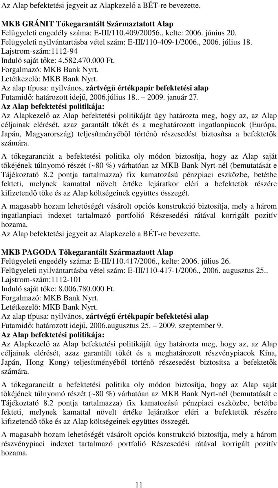 Az alap típusa: nyilvános, zártvégő értékpapír befektetési alap Futamidı: határozott idejő, 2006.július 18.. 2009. január 27.