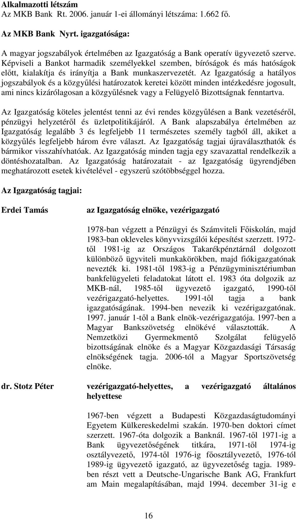 Az Igazgatóság a hatályos jogszabályok és a közgyőlési határozatok keretei között minden intézkedésre jogosult, ami nincs kizárólagosan a közgyőlésnek vagy a Felügyelı Bizottságnak fenntartva.