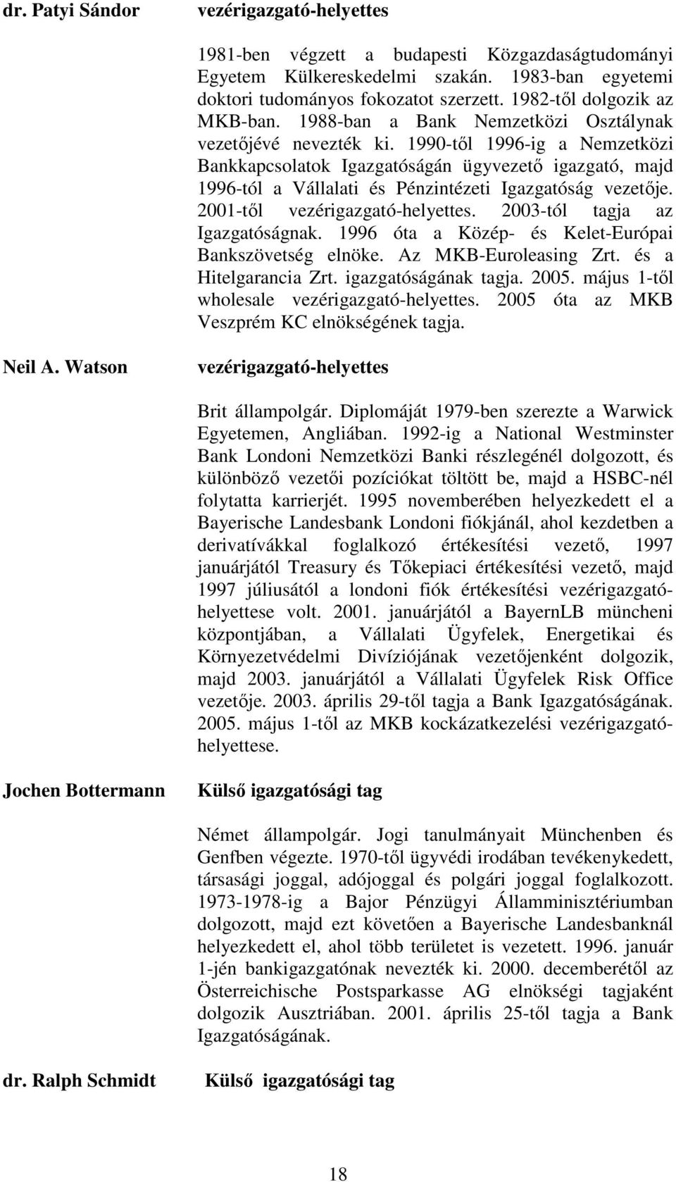 1990-tıl 1996-ig a Nemzetközi Bankkapcsolatok Igazgatóságán ügyvezetı igazgató, majd 1996-tól a Vállalati és Pénzintézeti Igazgatóság vezetıje. 2001-tıl vezérigazgató-helyettes.