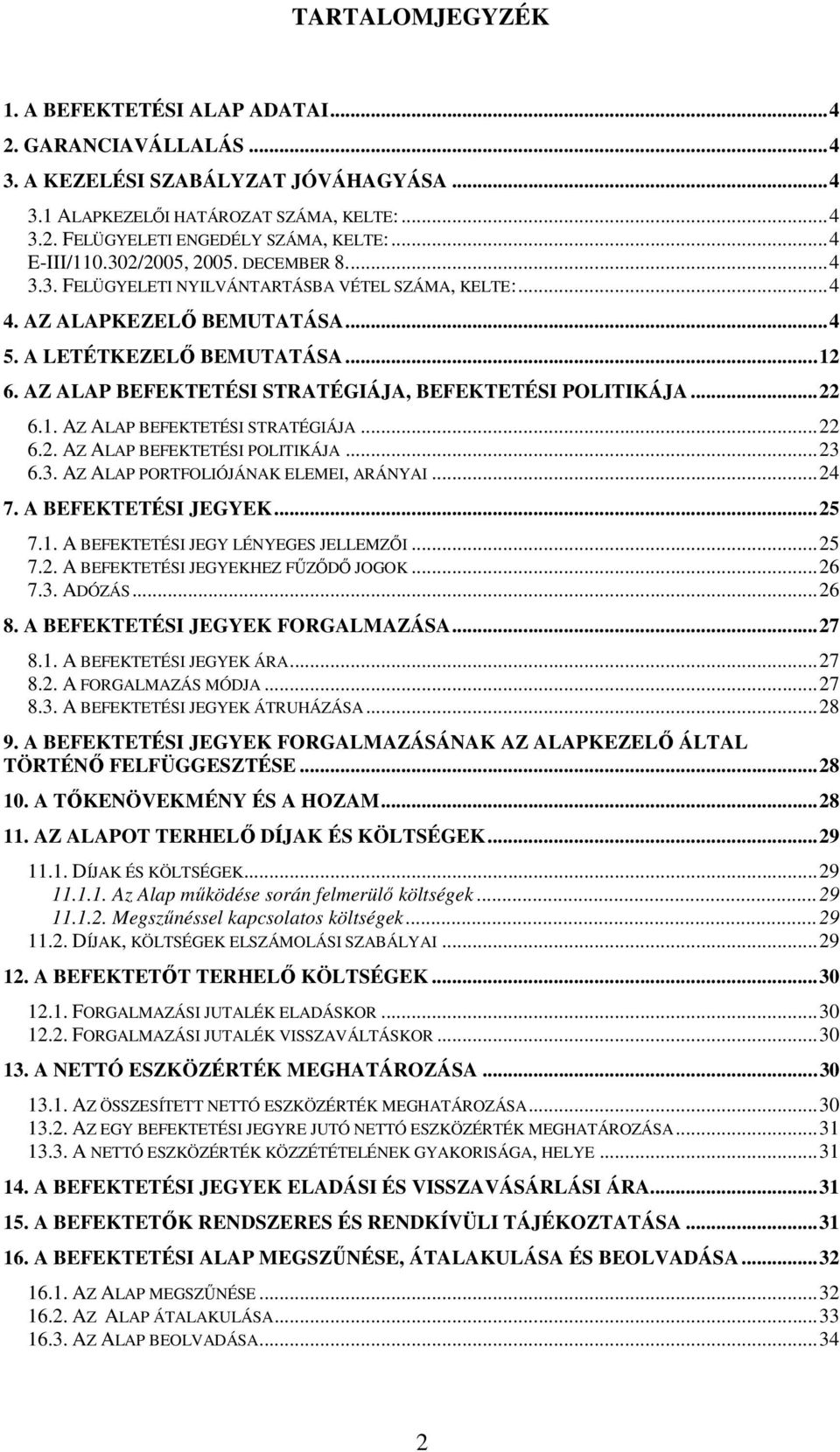 AZ ALAP BEFEKTETÉSI STRATÉGIÁJA, BEFEKTETÉSI POLITIKÁJA...22 6.1. AZ ALAP BEFEKTETÉSI STRATÉGIÁJA...22 6.2. AZ ALAP BEFEKTETÉSI POLITIKÁJA...23 6.3. AZ ALAP PORTFOLIÓJÁNAK ELEMEI, ARÁNYAI...24 7.