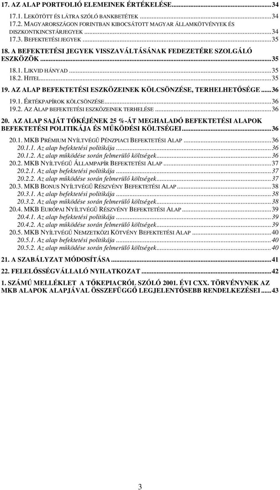 ..36 19.2. AZ ALAP BEFEKTETÉSI ESZKÖZEINEK TERHELÉSE...36 20. AZ ALAP SAJÁT TİKÉJÉNEK 25 %-ÁT MEGHALADÓ BEFEKTETÉSI ALAPOK BEFEKTETÉSI POLITIKÁJA ÉS MŐKÖDÉSI KÖLTSÉGEI...36 20.1. MKB PRÉMIUM NYÍLTVÉGŐ PÉNZPIACI BEFEKTETÉSI ALAP.