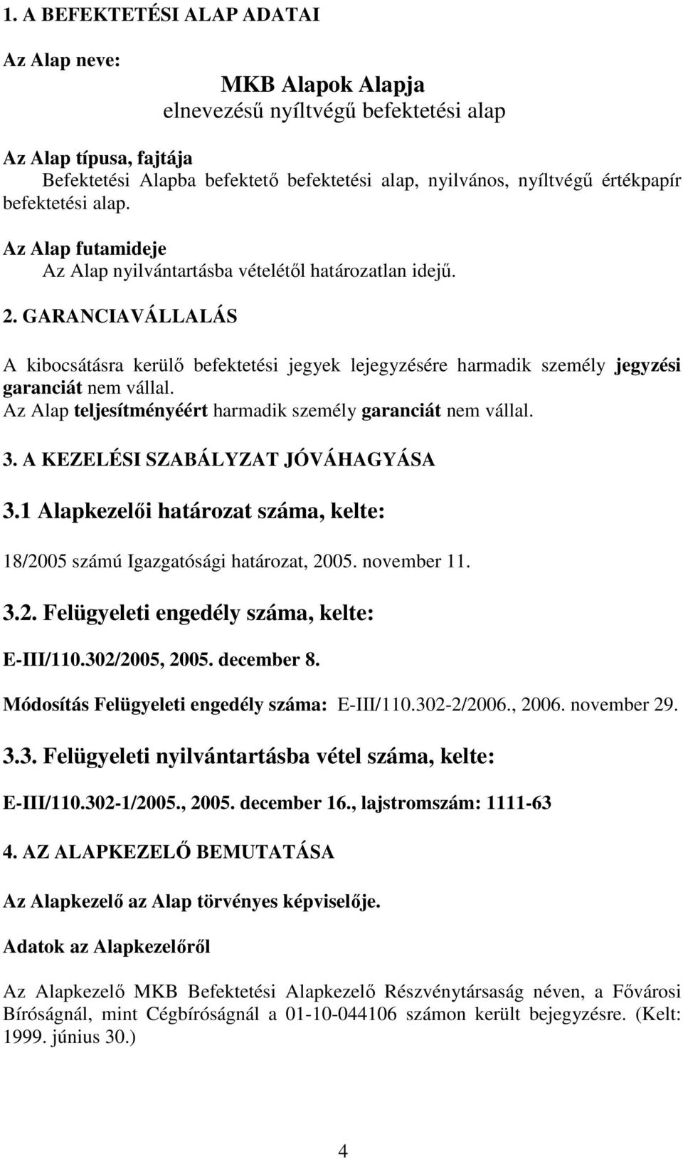 GARANCIAVÁLLALÁS A kibocsátásra kerülı befektetési jegyek lejegyzésére harmadik személy jegyzési garanciát nem vállal. Az Alap teljesítményéért harmadik személy garanciát nem vállal. 3.