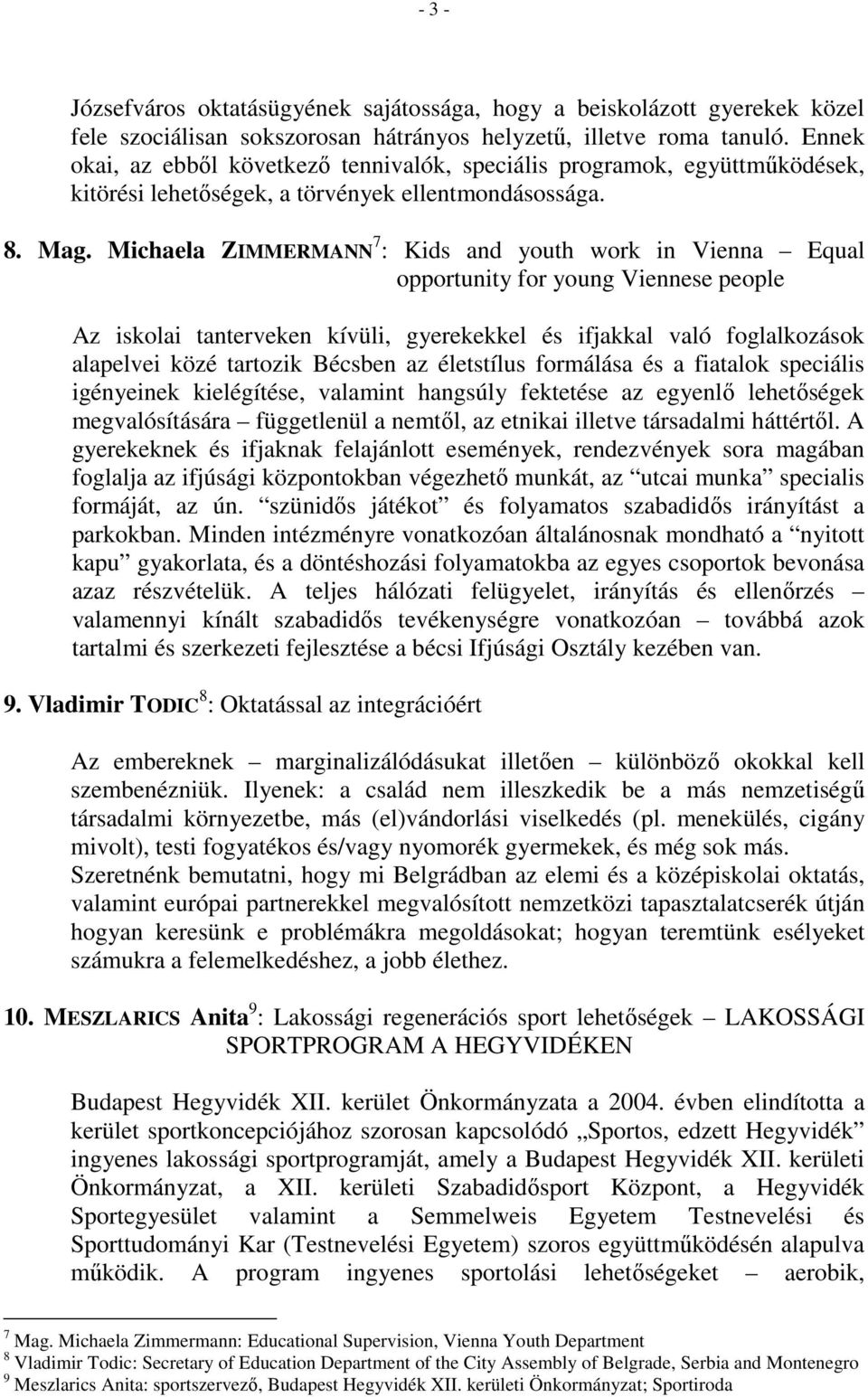 Michaela ZIMMERMANN 7 : Kids and youth work in Vienna Equal opportunity for young Viennese people Az iskolai tanterveken kívüli, gyerekekkel és ifjakkal való foglalkozások alapelvei közé tartozik