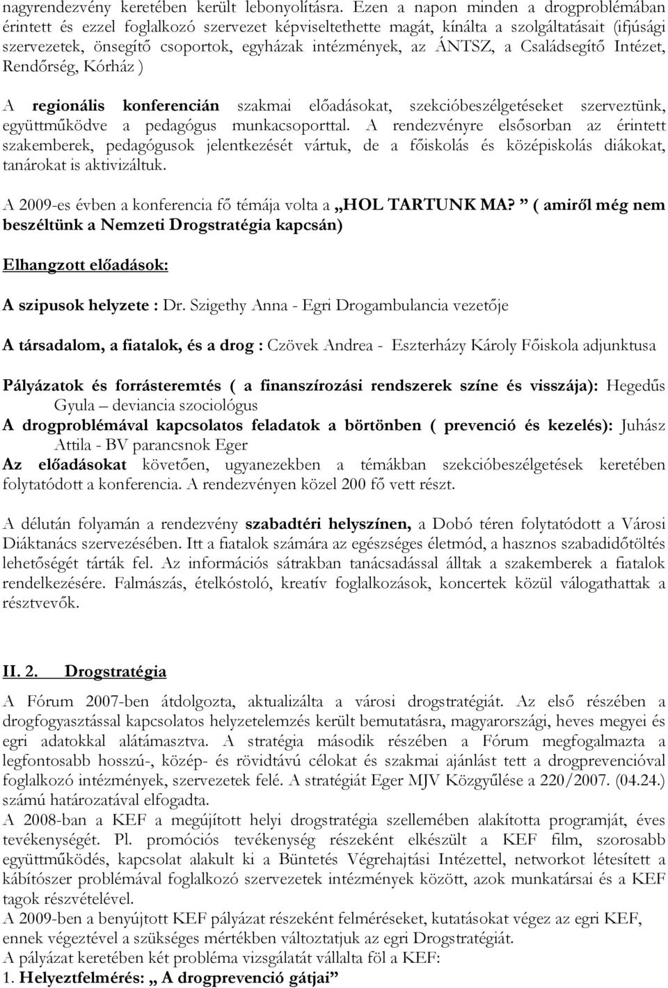 ÁNTSZ, a Családsegítő Intézet, Rendőrség, Kórház ) A regionális konferencián szakmai előadásokat, szekcióbeszélgetéseket szerveztünk, együttműködve a pedagógus munkacsoporttal.