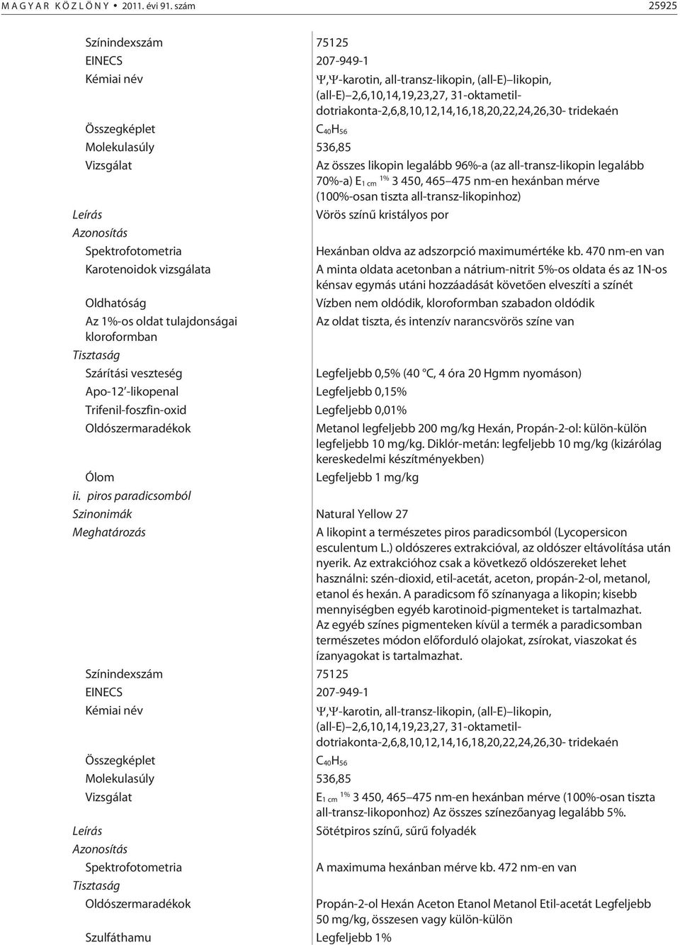 tridekaén Összegképlet C 40H 56 Molekulasúly 536,85 Vizsgálat Az összes likopin legalább 96%-a (az all-transz-likopin legalább 70%-a) E 1% 1 cm 3 450, 465 475 nm-en hexánban mérve (100%-osan tiszta