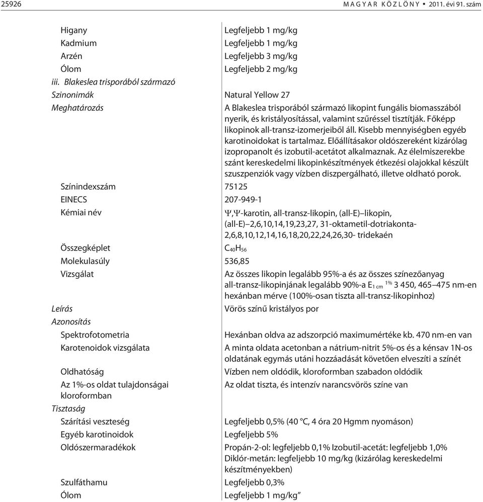 Fõképp likopinok all-transz-izomerjeibõl áll. Kisebb mennyiségben egyéb karotinoidokat is tartalmaz. Elõállításakor oldószereként kizárólag izopropanolt és izobutil-acetátot alkalmaznak.