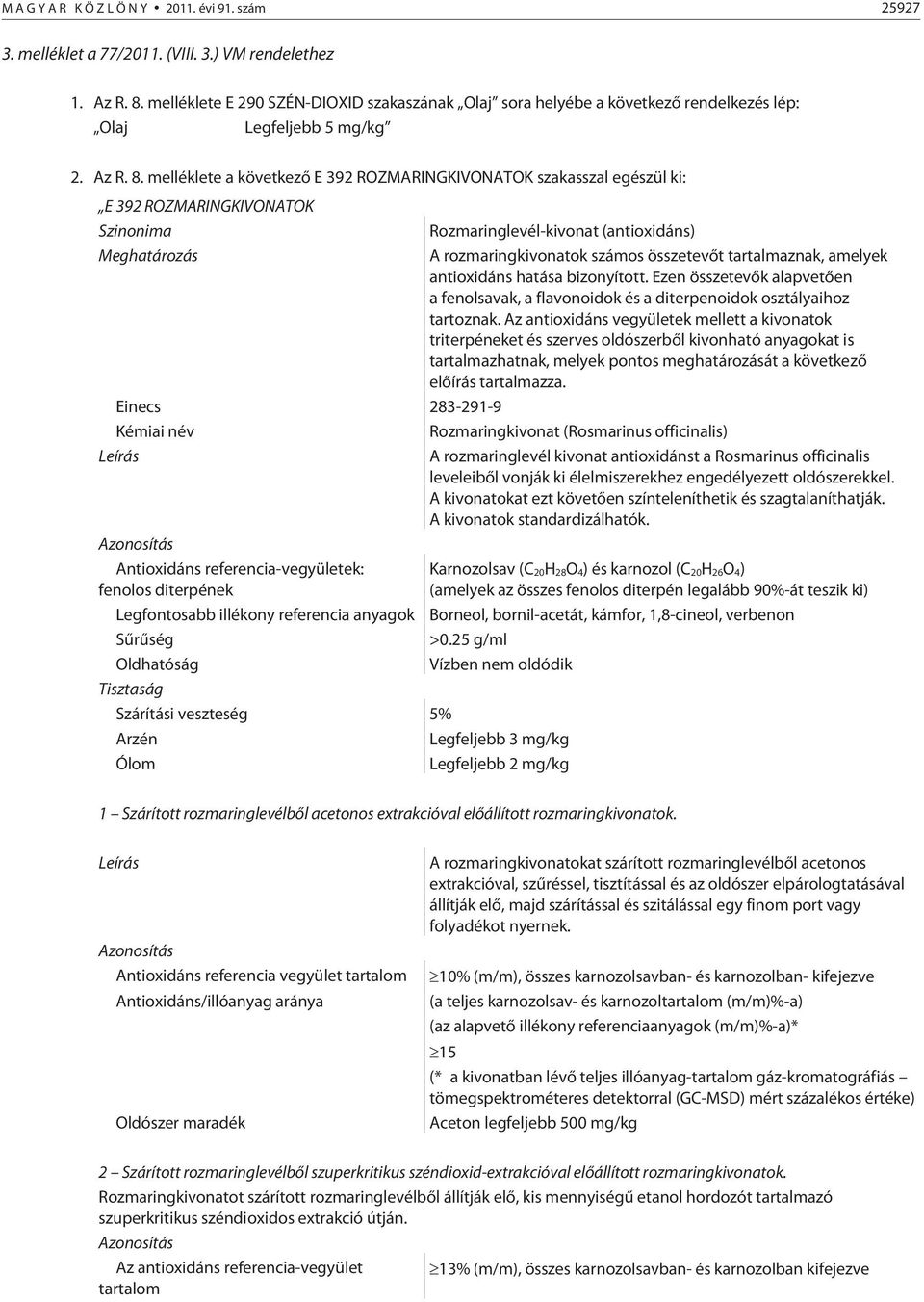 melléklete a következõ E 392 ROZMARINGKIVONATOK szakasszal egészül ki: E 392 ROZMARINGKIVONATOK Szinonima Rozmaringlevél-kivonat (antioxidáns) Meghatározás A rozmaringkivonatok számos összetevõt