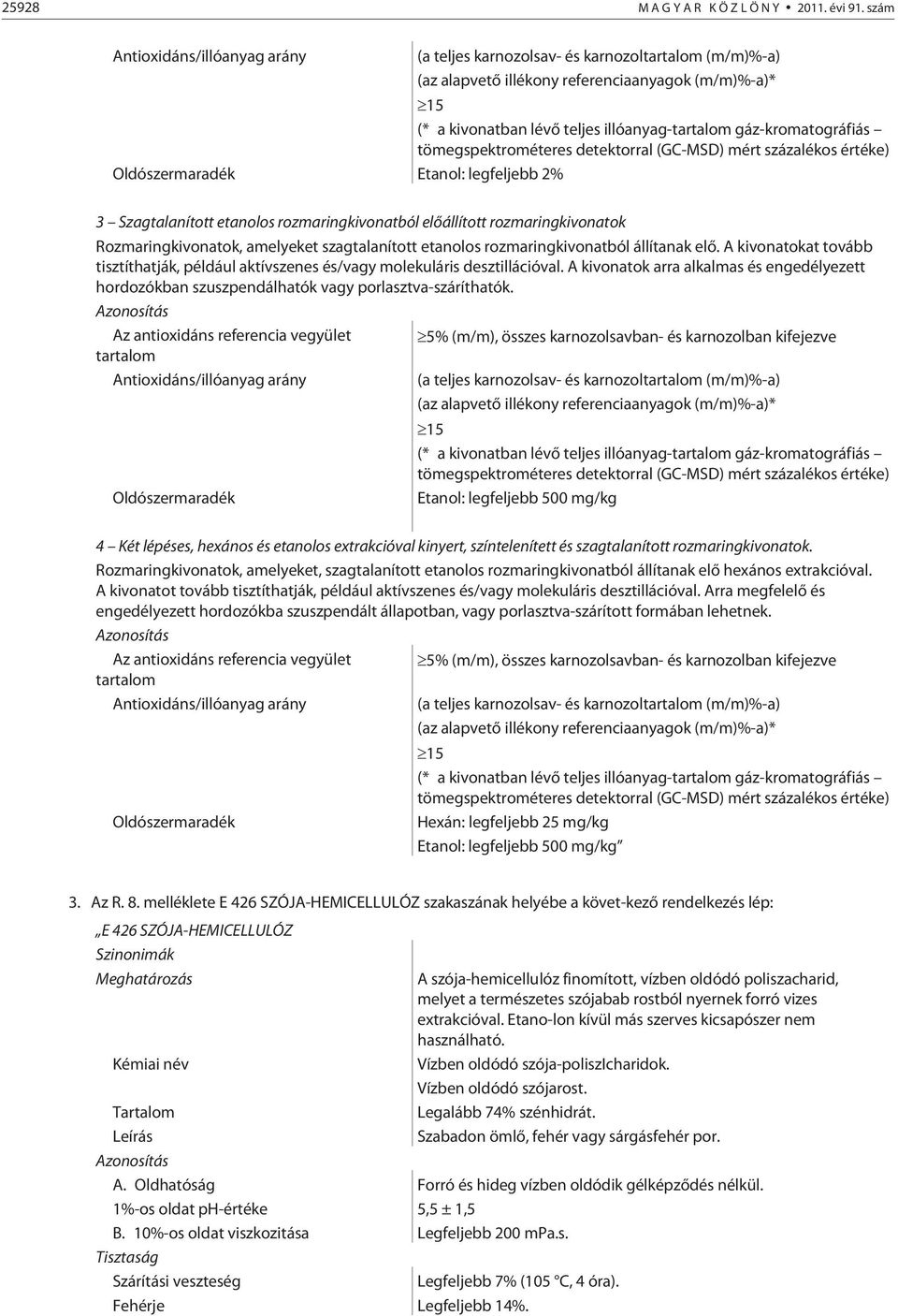 gáz-kromatográfiás tömegspektrométeres detektorral (GC-MSD) mért százalékos értéke) Oldószermaradék Etanol: legfeljebb 2% 3 Szagtalanított etanolos rozmaringkivonatból elõállított rozmaringkivonatok