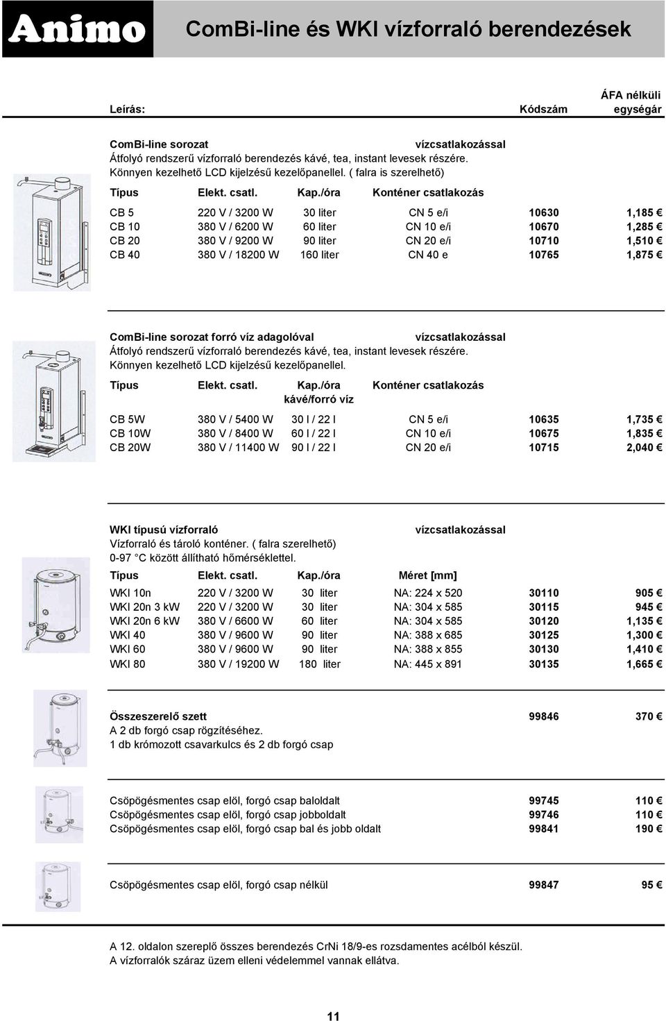 /óra Konténer csatlakozás CB 5 220 V / 3200 W 30 liter CN 5 e/i 10630 1,185 CB 10 380 V / 6200 W 60 liter CN 10 e/i 10670 1,285 CB 20 380 V / 9200 W 90 liter CN 20 e/i 10710 1,510 CB 40 380 V / 18200