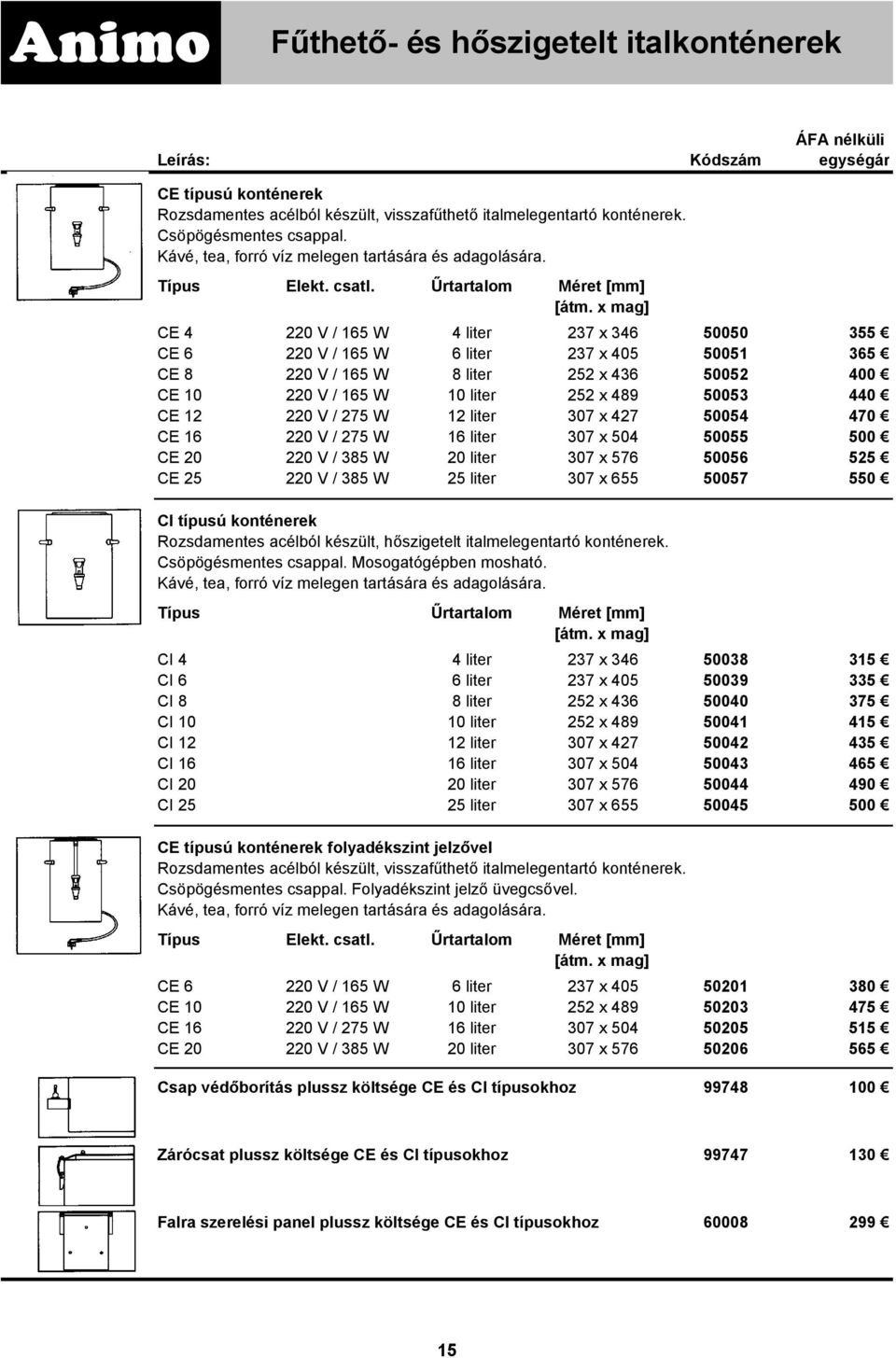 x mag] CE 4 220 V / 165 W 4 liter 237 x 346 50050 355 CE 6 220 V / 165 W 6 liter 237 x 405 50051 365 CE 8 220 V / 165 W 8 liter 252 x 436 50052 400 CE 10 220 V / 165 W 10 liter 252 x 489 50053 440 CE