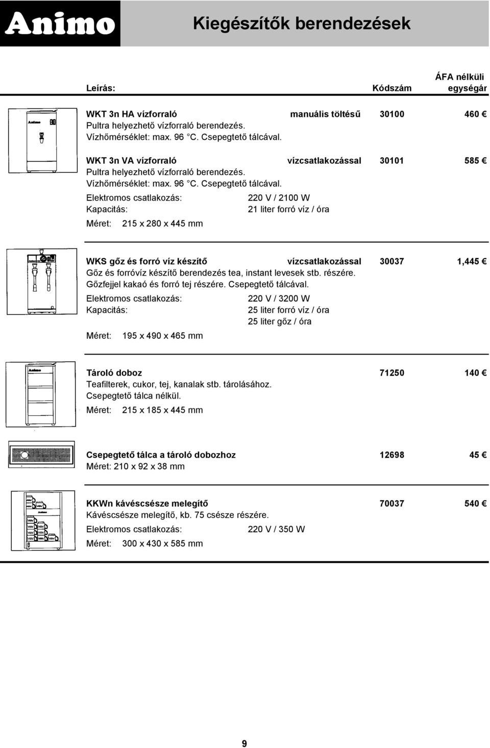 220 V / 2100 W 21 liter forró víz / óra Méret: 215 x 280 x 445 mm WKS gőz és forró víz készítő vízcsatlakozással 30037 1,445 Gőz és forróvíz készítő berendezés tea, instant levesek stb. részére.