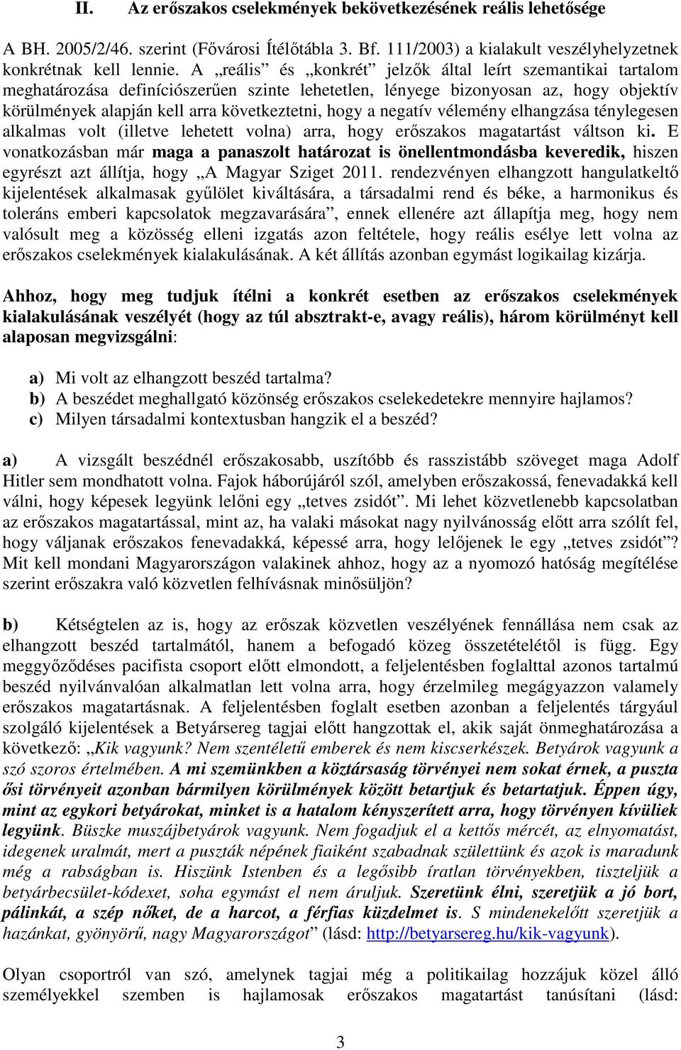 negatív vélemény elhangzása ténylegesen alkalmas volt (illetve lehetett volna) arra, hogy erőszakos magatartást váltson ki.