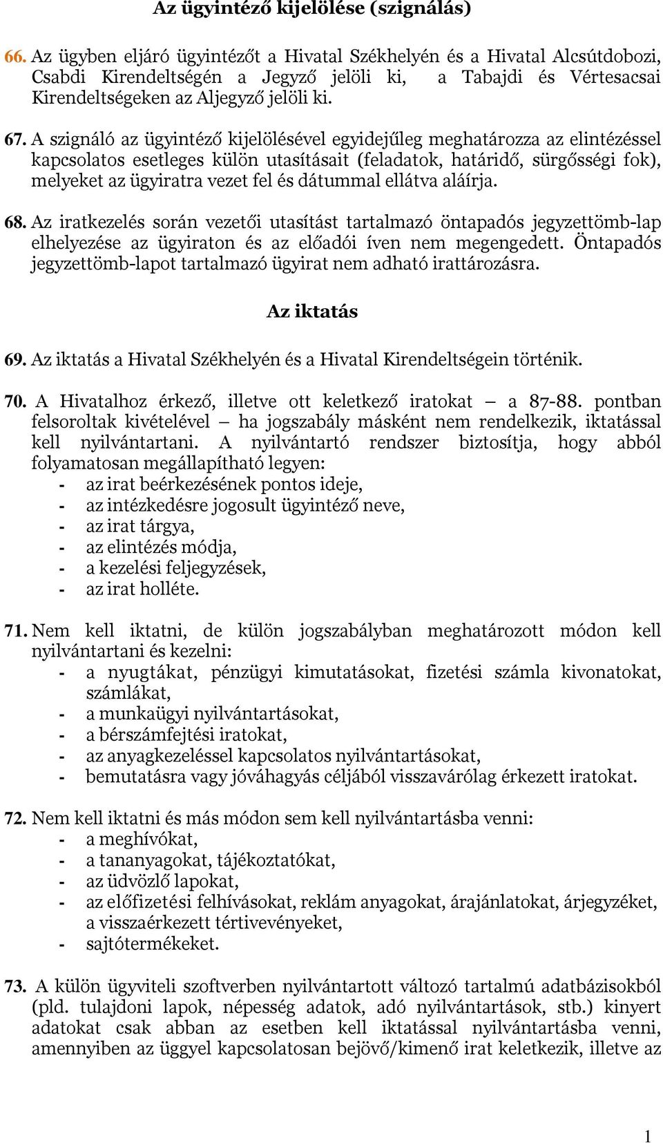 A szignáló az ügyintéző kijelölésével egyidejűleg meghatározza az elintézéssel kapcsolatos esetleges külön utasításait (feladatok, határidő, sürgősségi fok), melyeket az ügyiratra vezet fel és