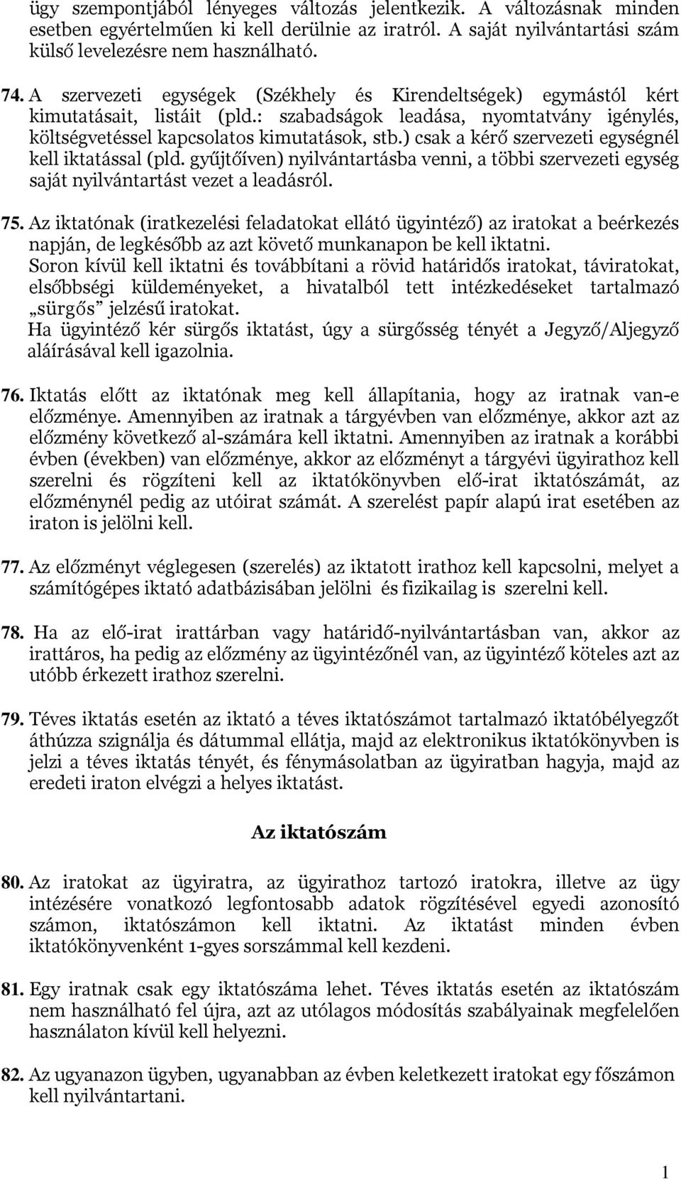 ) csak a kérő szervezeti egységnél kell iktatással (pld. gyűjtőíven) nyilvántartásba venni, a többi szervezeti egység saját nyilvántartást vezet a leadásról. 75.