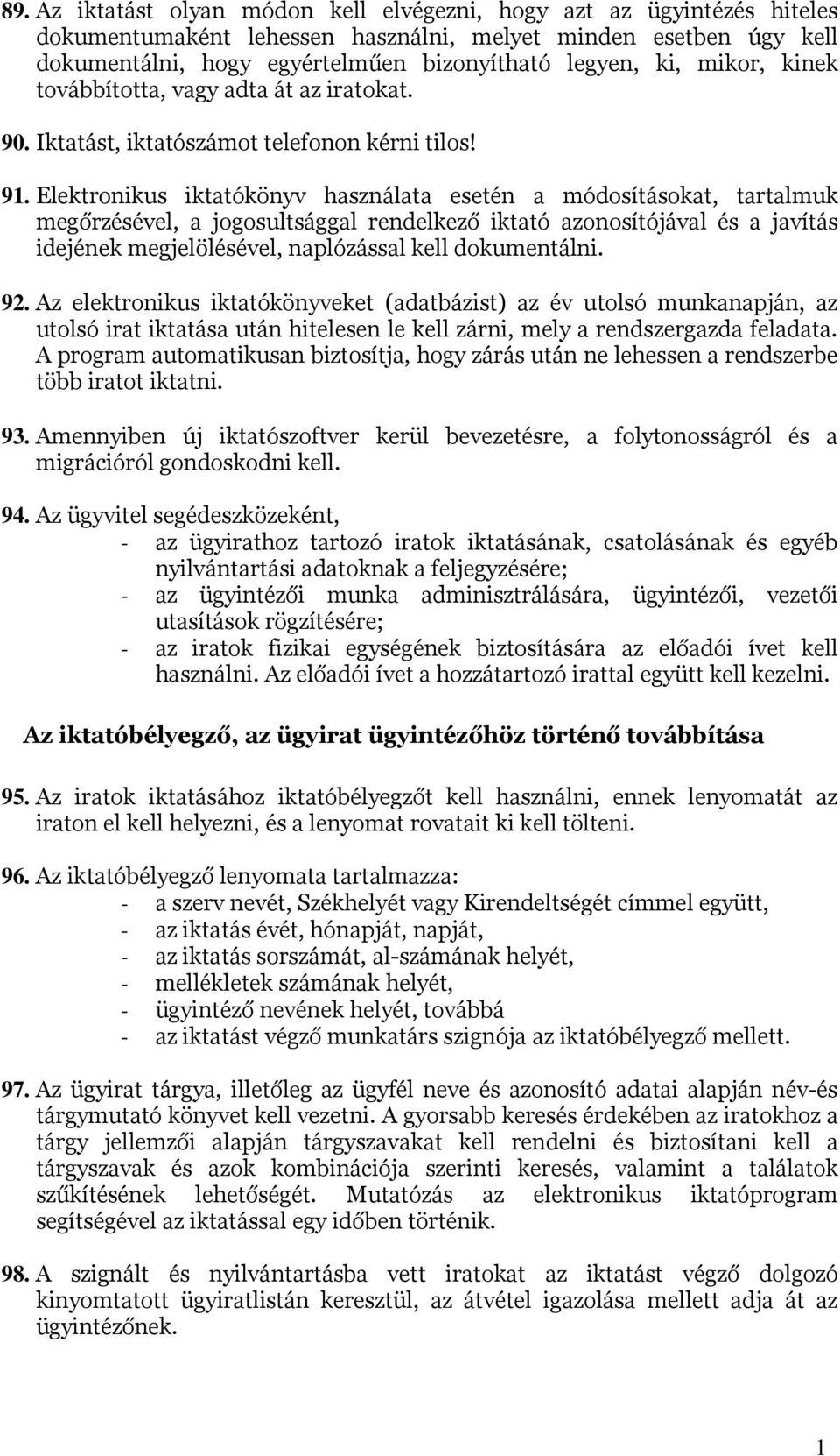 Elektronikus iktatókönyv használata esetén a módosításokat, tartalmuk megőrzésével, a jogosultsággal rendelkező iktató azonosítójával és a javítás idejének megjelölésével, naplózással kell