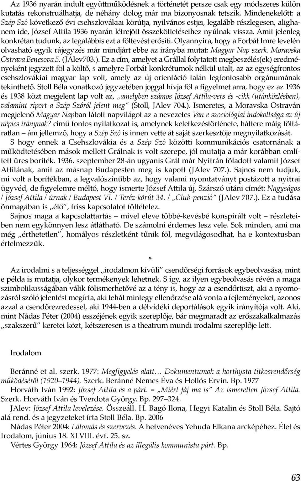 Amit jelenleg konkrétan tudunk, az legalábbis ezt a föltevést erősíti. Olyannyira, hogy a Forbát Imre levelén olvasható egyik rájegyzés már mindjárt ebbe az irányba mutat: Magyar Nap szerk.