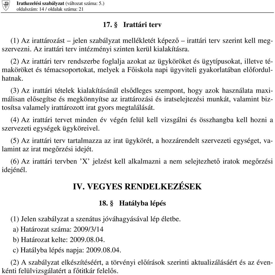 (2) Az irattári terv rendszerbe foglalja azokat az ügyköröket és ügytípusokat, illetve témaköröket és témacsoportokat, melyek a Fıiskola napi ügyviteli gyakorlatában elıfordulhatnak.