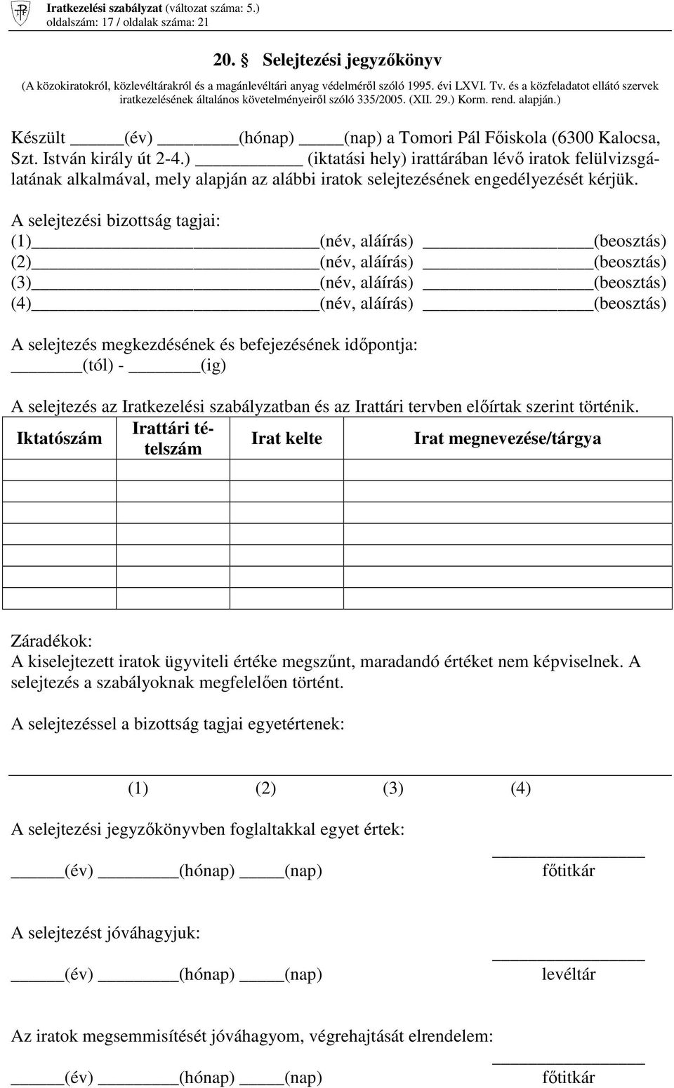 István király út 2-4.) (iktatási hely) irattárában lévı iratok felülvizsgálatának alkalmával, mely alapján az alábbi iratok selejtezésének engedélyezését kérjük.