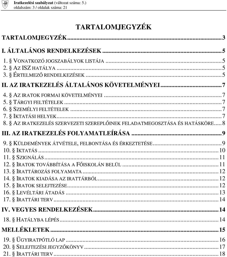 AZ IRATKEZELÉS SZERVEZETI SZEREPLİINEK FELADATMEGOSZTÁSA ÉS HATÁSKÖRE...8 III. AZ IRATKEZELÉS FOLYAMATLEÍRÁSA...9 9. KÜLDEMÉNYEK ÁTVÉTELE, FELBONTÁSA ÉS ÉRKEZTETÉSE...9 10. IKTATÁS...10 11. SZIGNÁLÁS.