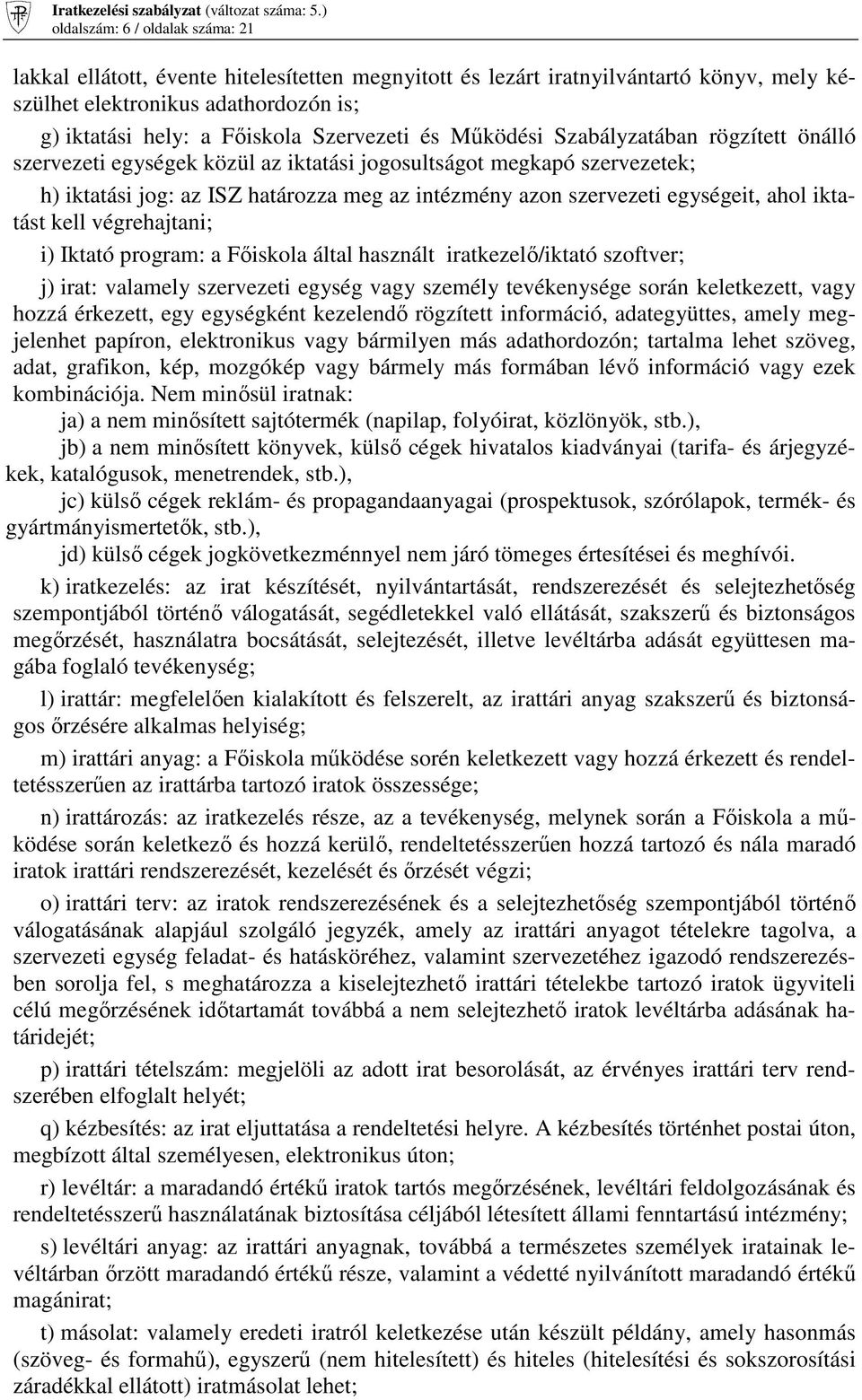 egységeit, ahol iktatást kell végrehajtani; i) Iktató program: a Fıiskola által használt iratkezelı/iktató szoftver; j) irat: valamely szervezeti egység vagy személy tevékenysége során keletkezett,