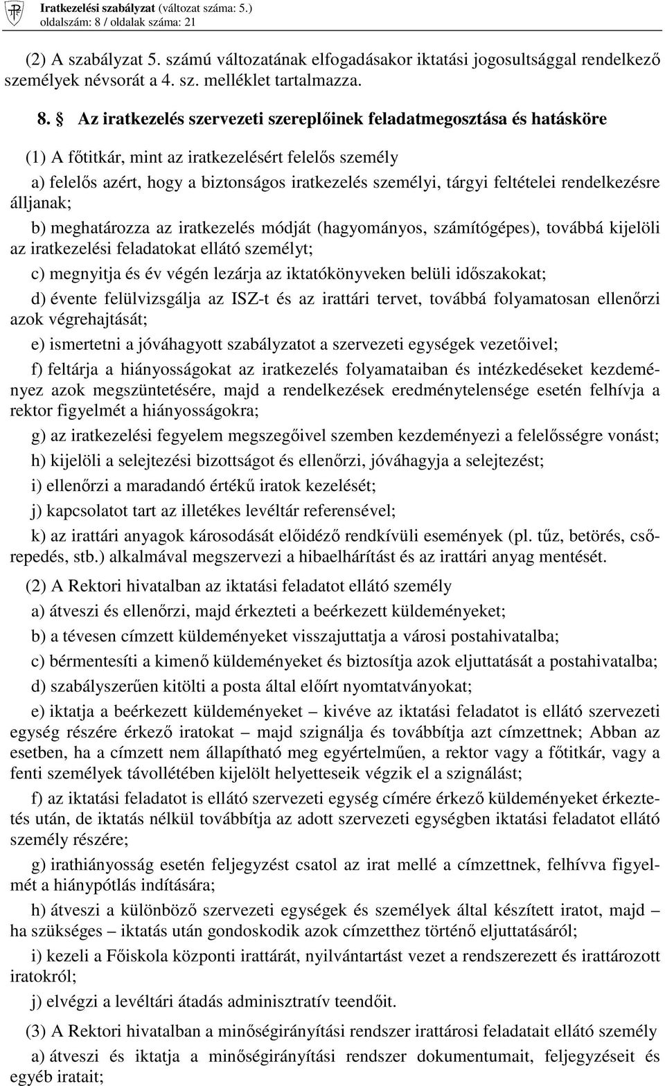 Az iratkezelés szervezeti szereplıinek feladatmegosztása és hatásköre (1) A fıtitkár, mint az iratkezelésért felelıs személy a) felelıs azért, hogy a biztonságos iratkezelés személyi, tárgyi