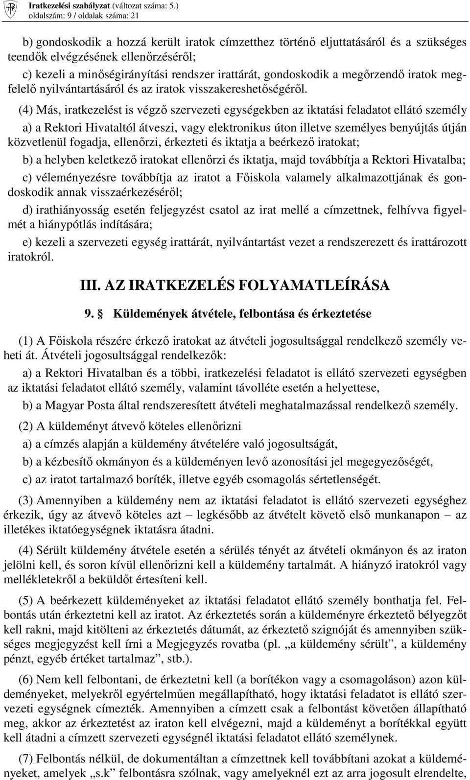 (4) Más, iratkezelést is végzı szervezeti egységekben az iktatási feladatot ellátó személy a) a Rektori Hivataltól átveszi, vagy elektronikus úton illetve személyes benyújtás útján közvetlenül