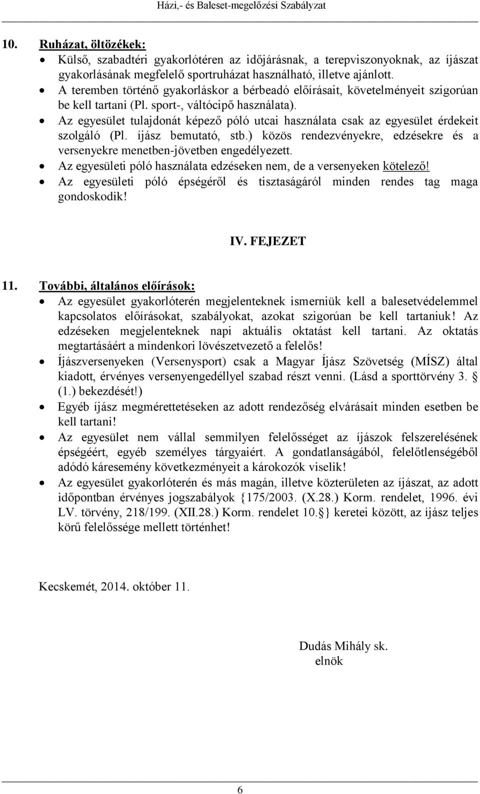 Az egyesület tulajdonát képező póló utcai használata csak az egyesület érdekeit szolgáló (Pl. íjász bemutató, stb.) közös rendezvényekre, edzésekre és a versenyekre menetben-jövetben engedélyezett.