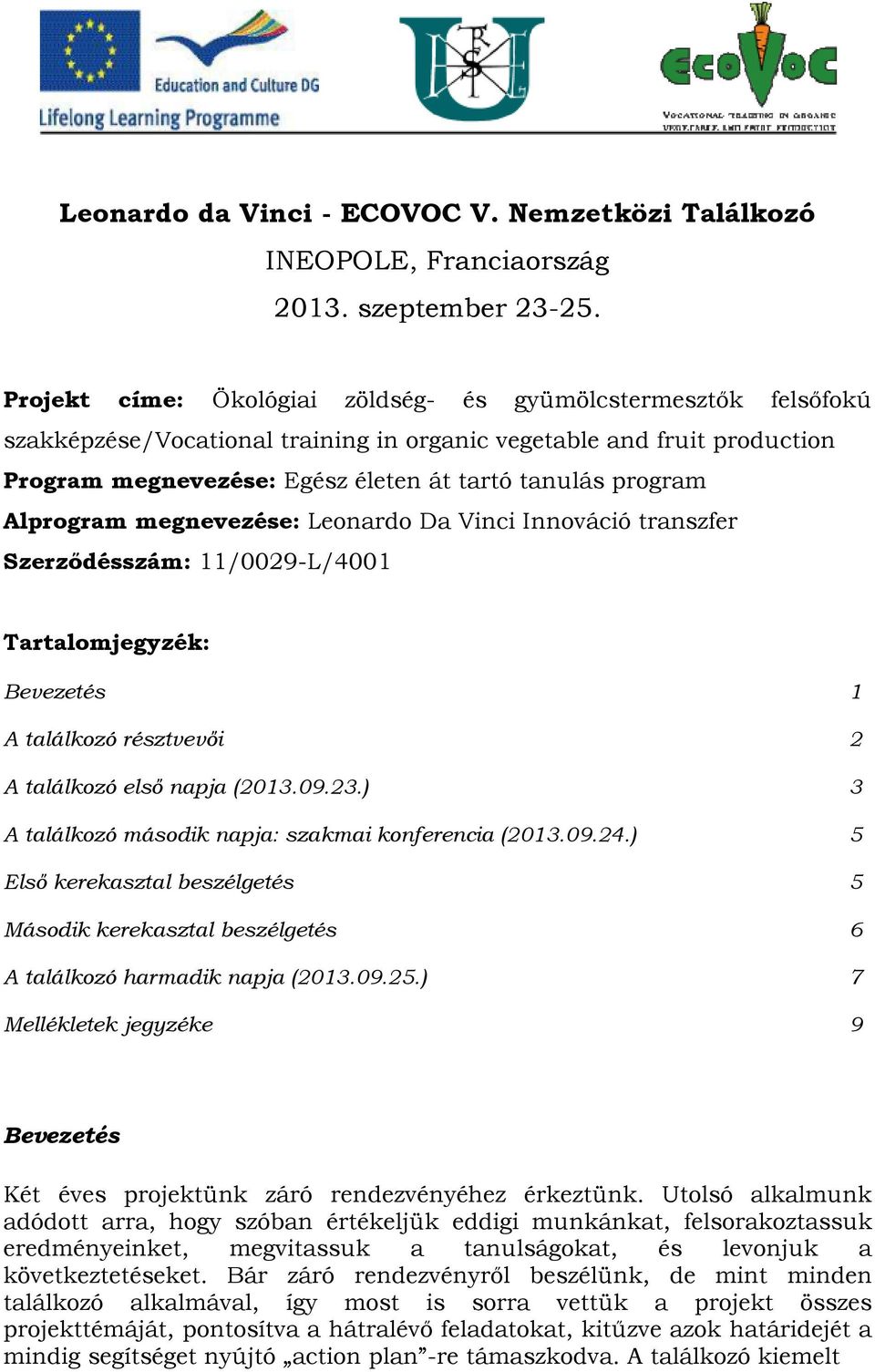 Alprogram megnevezése: Leonardo Da Vinci Innováció transzfer Szerződésszám: 11/0029-L/4001 Tartalomjegyzék: Bevezetés 1 A találkozó résztvevői 2 A találkozó első napja (2013.09.23.