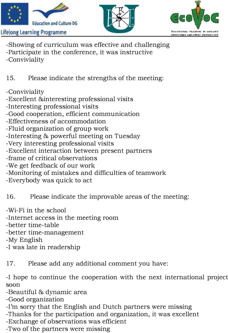 accommodation -Fluid organization of group work -Interesting & powerful meeting on Tuesday -Very interesting professional visits -Excellent interaction between present partners -frame of critical