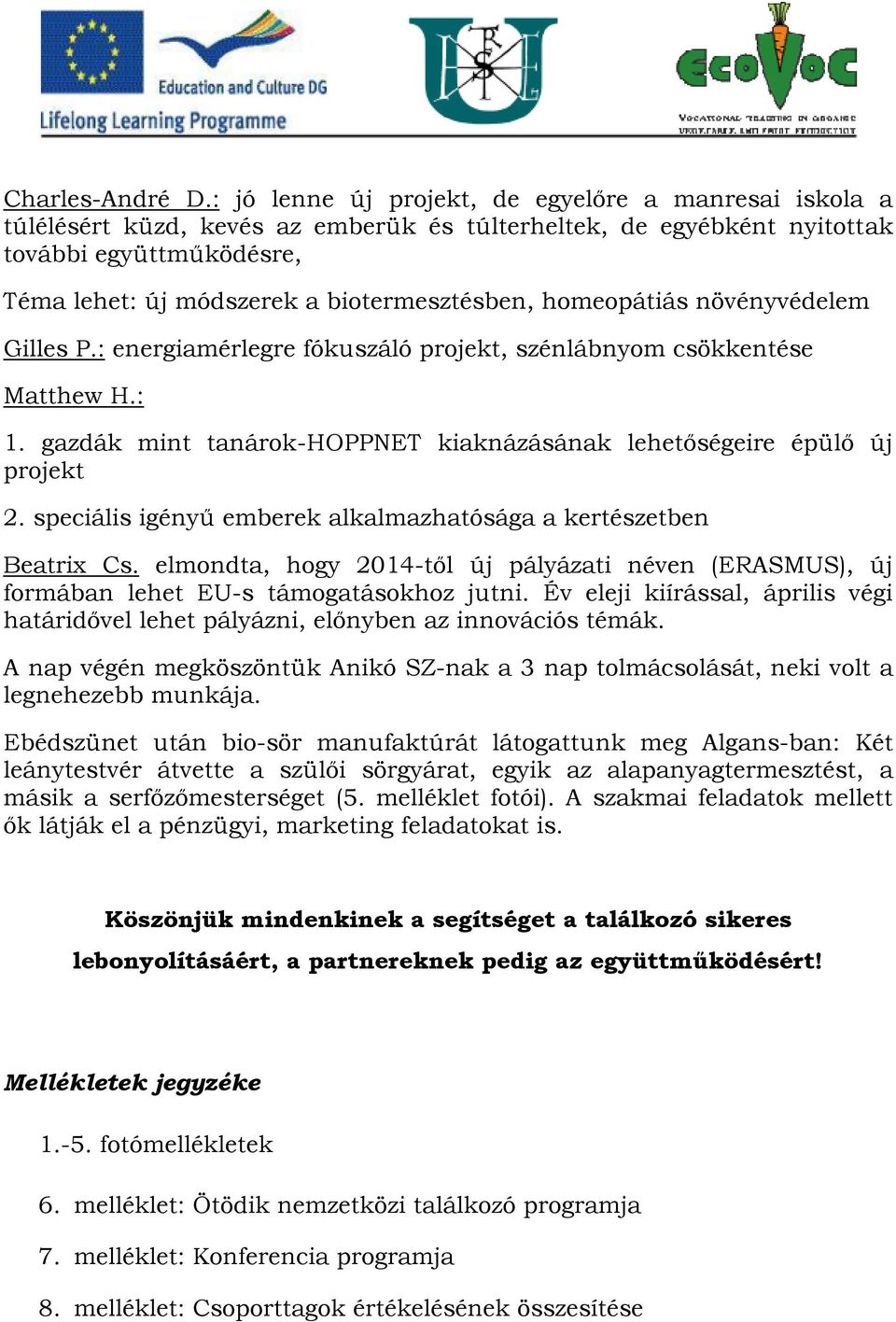 homeopátiás növényvédelem Gilles P.: energiamérlegre fókuszáló projekt, szénlábnyom csökkentése Matthew H.: 1. gazdák mint tanárok-hoppnet kiaknázásának lehetőségeire épülő új projekt 2.