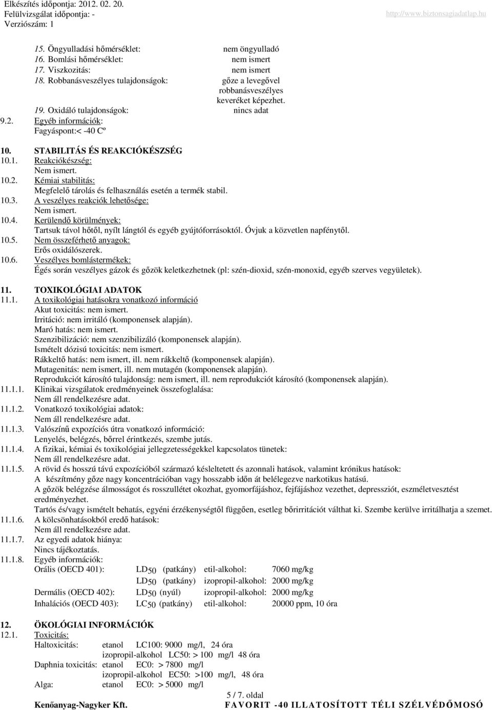 10.3. A veszélyes reakciók lehetısége: Nem ismert. 10.4. Kerülendı körülmények: Tartsuk távol hıtıl, nyílt lángtól és egyéb gyújtóforrásoktól. Óvjuk a közvetlen napfénytıl. 10.5.