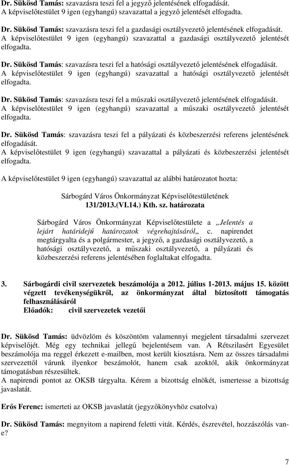 Sükösd Tamás: szavazásra teszi fel a hatósági osztályvezető jelentésének elfogadását. A képviselőtestület 9 igen (egyhangú) szavazattal a hatósági osztályvezető jelentését elfogadta. Dr.