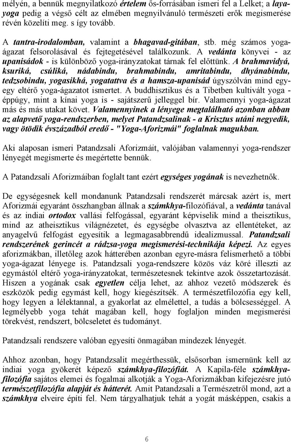 A vedánta könyvei - az upanisádok - is különböző yoga-irányzatokat tárnak fel előttünk.