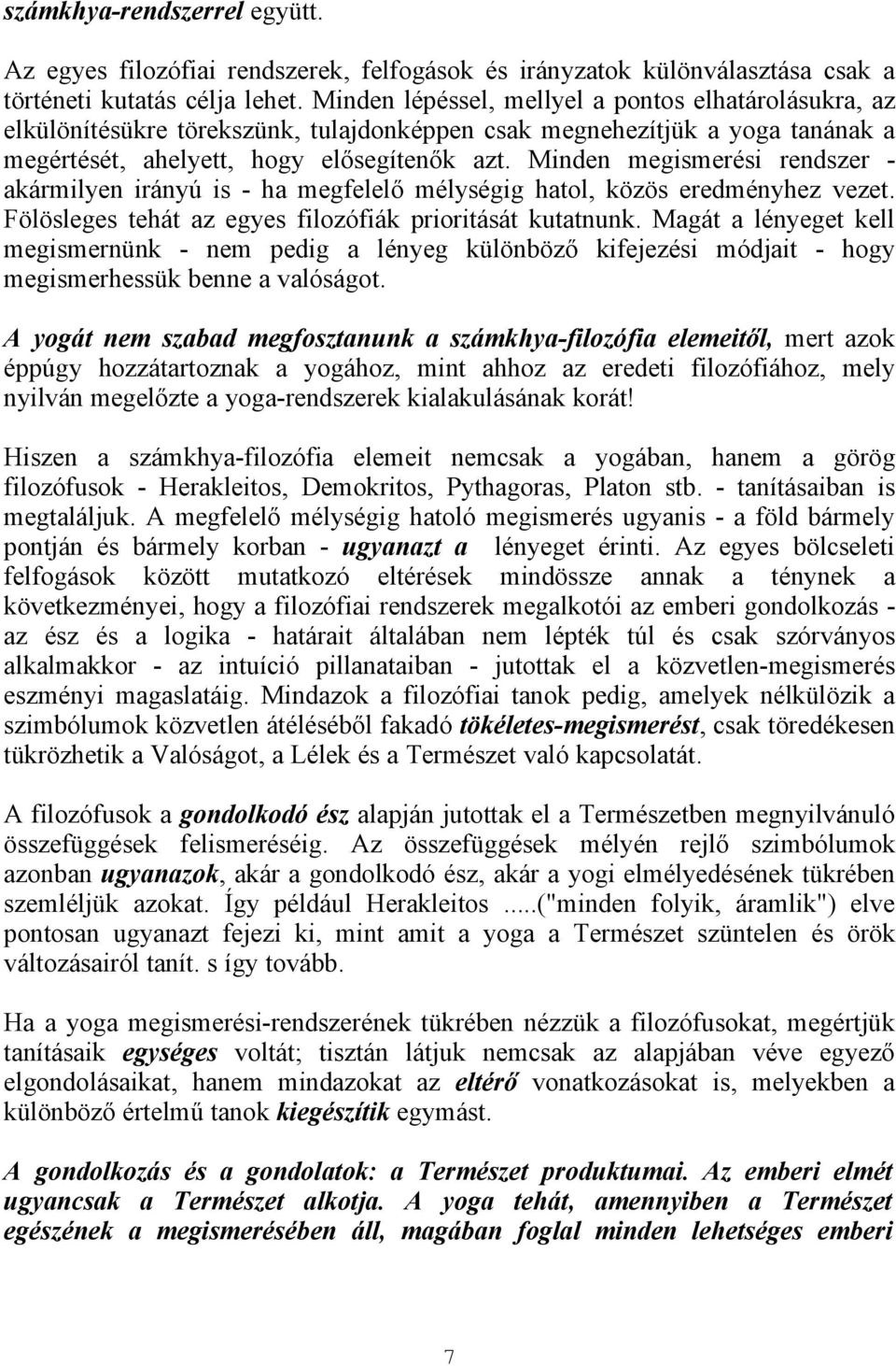 Minden megismerési rendszer - akármilyen irányú is - ha megfelelő mélységig hatol, közös eredményhez vezet. Fölösleges tehát az egyes filozófiák prioritását kutatnunk.