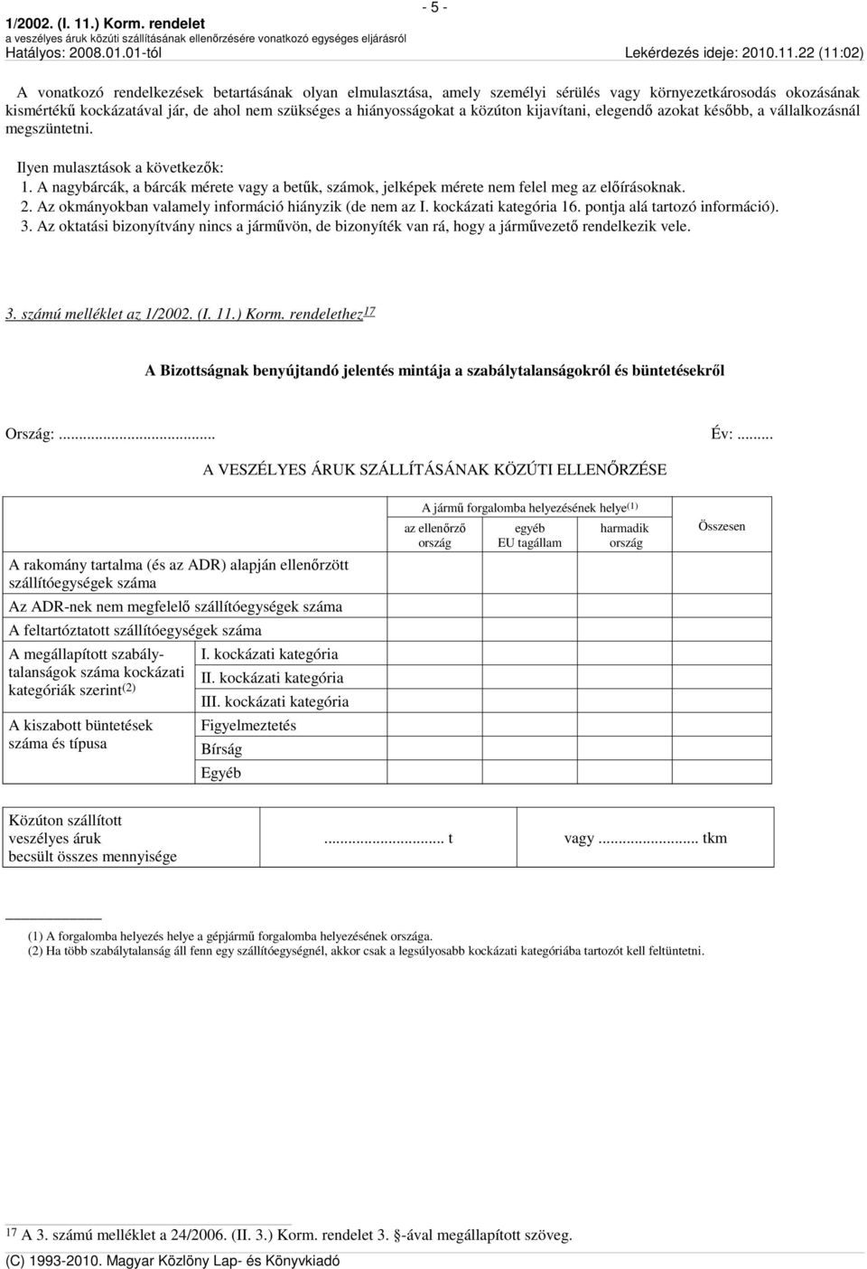 Az okmányokban valamely információ hiányzik (de nem az I. kockázati kategória 16. pontja alá tartozó információ). 3.