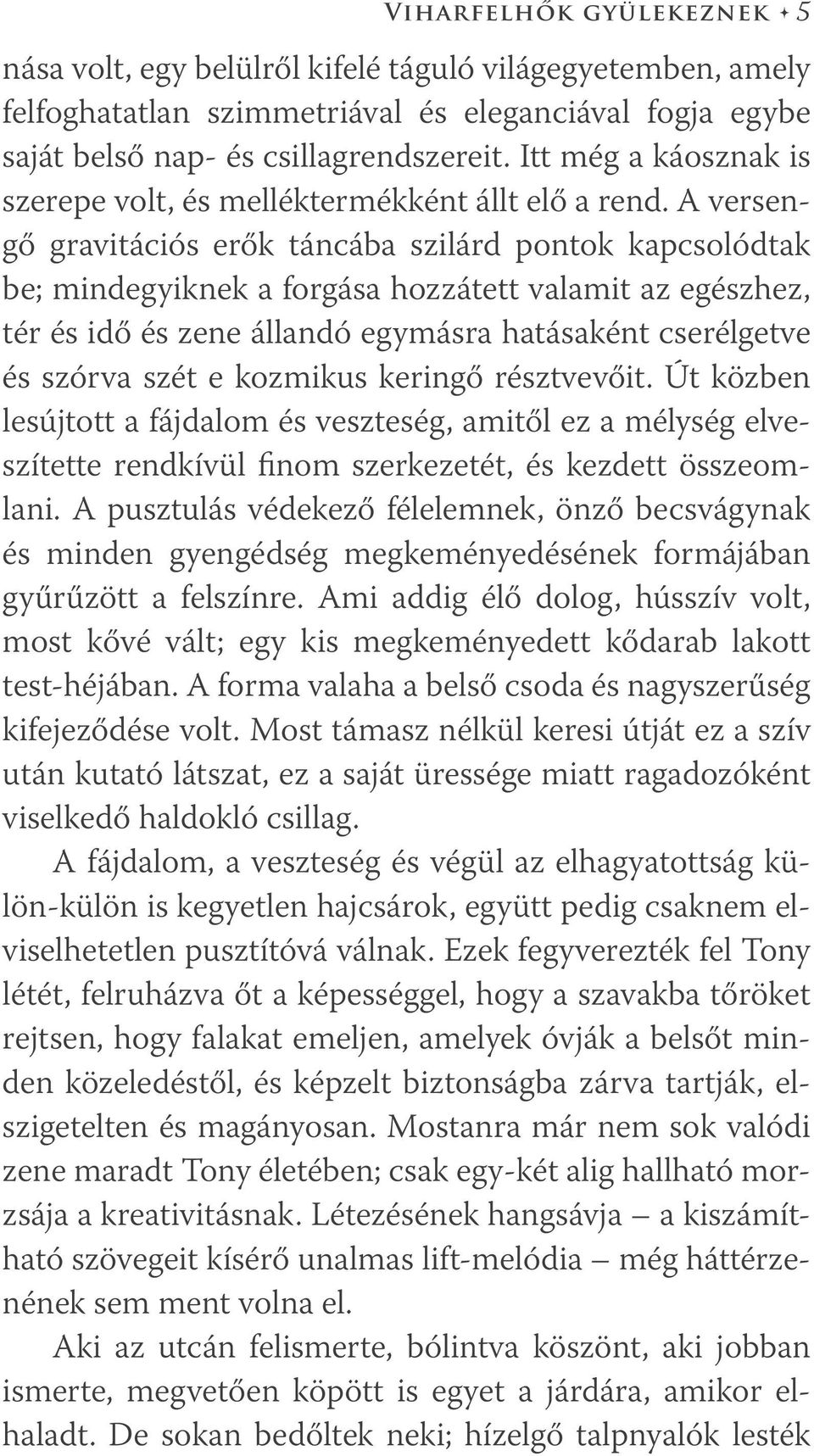 A versengő gravitációs erők táncába szilárd pontok kapcsolódtak be; mindegyiknek a forgása hozzátett valamit az egészhez, tér és idő és zene állandó egymásra hatásaként cserélgetve és szórva szét e