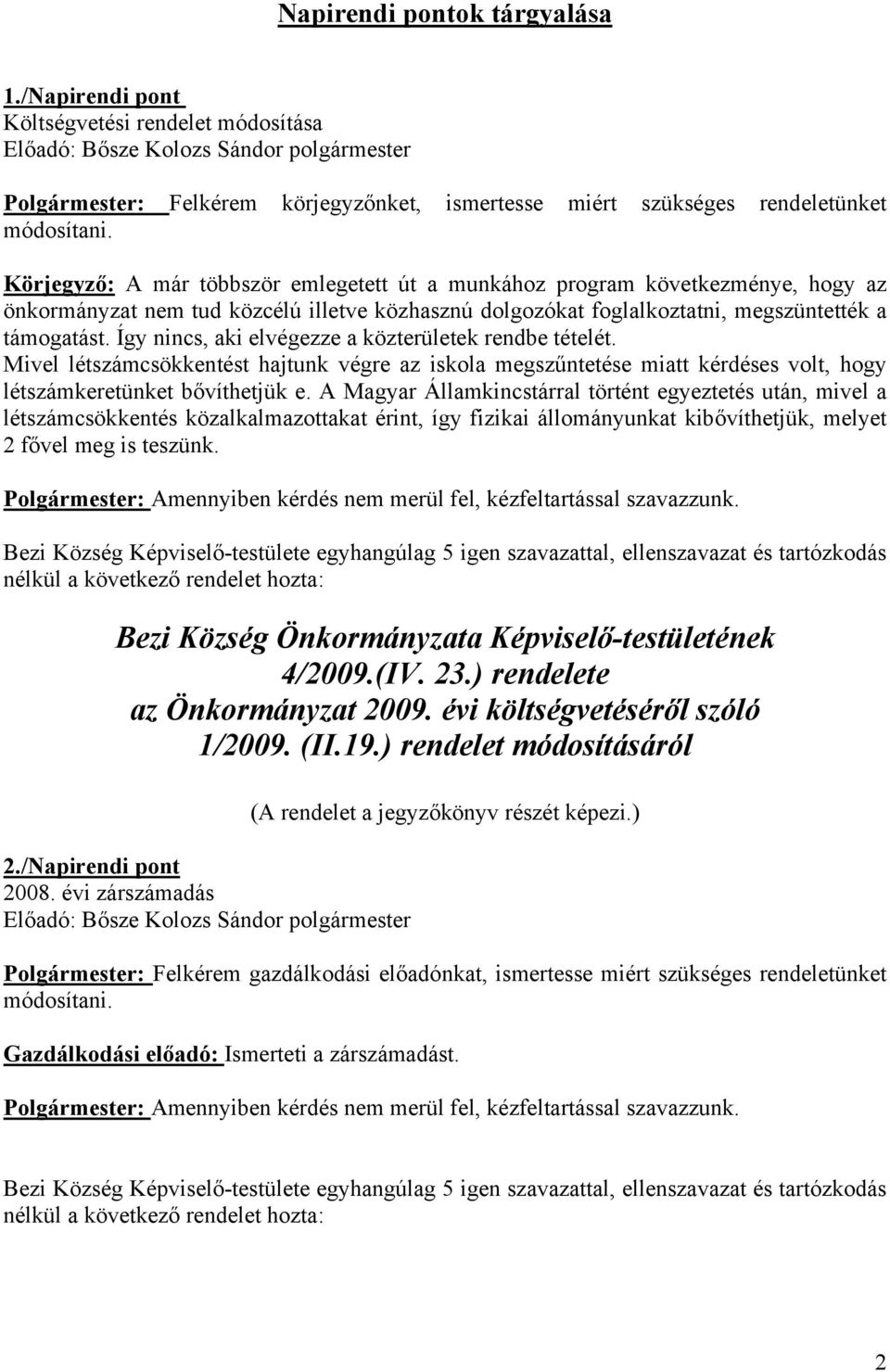 Így nincs, aki elvégezze a közterületek rendbe tételét. Mivel létszámcsökkentést hajtunk végre az iskola megszűntetése miatt kérdéses volt, hogy létszámkeretünket bővíthetjük e.