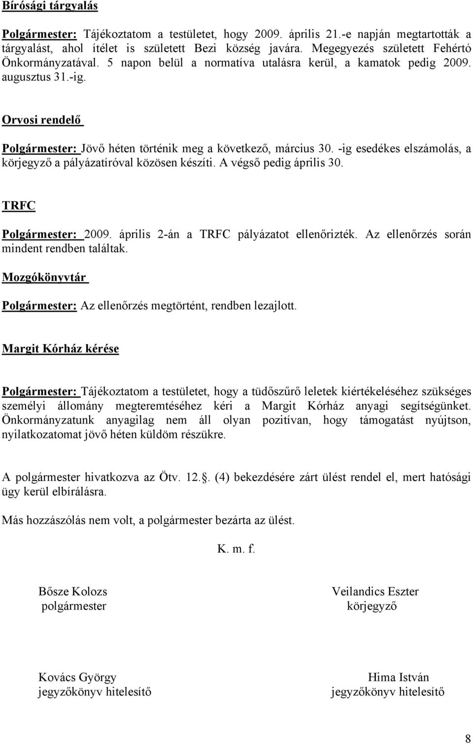 Orvosi rendelő Polgármester: Jövő héten történik meg a következő, március 30. -ig esedékes elszámolás, a körjegyző a pályázatíróval közösen készíti. A végső pedig április 30. TRFC Polgármester: 2009.