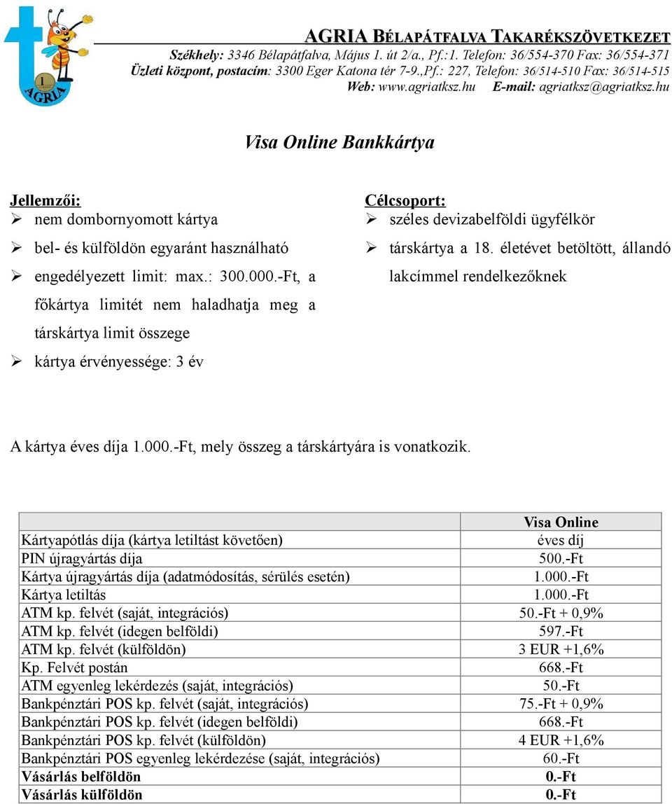 Visa Online Kártyapótlás díja (kártya letiltást követően) éves díj 50 1.00 Kártya letiltás 1.00 ATM kp. felvét (saját, integrációs) 5 + 0,9% ATM kp.