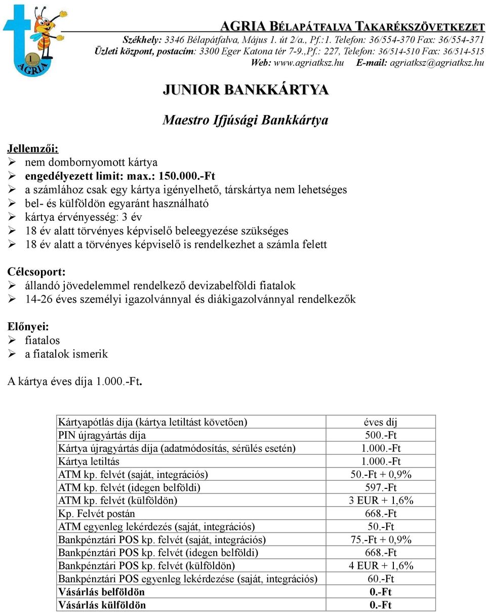 felett állandó jövedelemmel rendelkező devizabelföldi fiatalok 14-26 éves személyi igazolvánnyal és diákigazolvánnyal rendelkezők Előnyei: fiatalos a fiatalok ismerik A kártya éves díja 1.00.