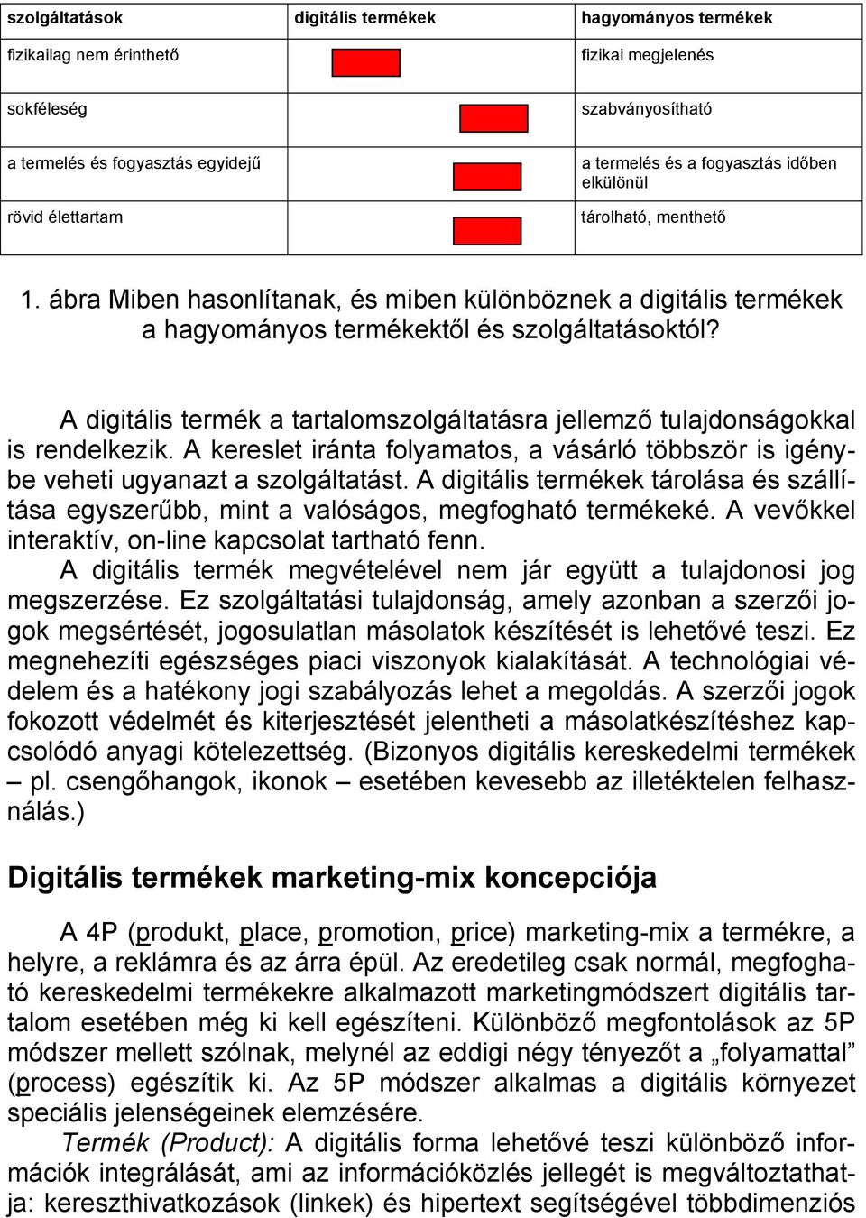 A digitális termék a tartalomszolgáltatásra jellemző tulajdonságokkal is rendelkezik. A kereslet iránta folyamatos, a vásárló többször is igénybe veheti ugyanazt a szolgáltatást.