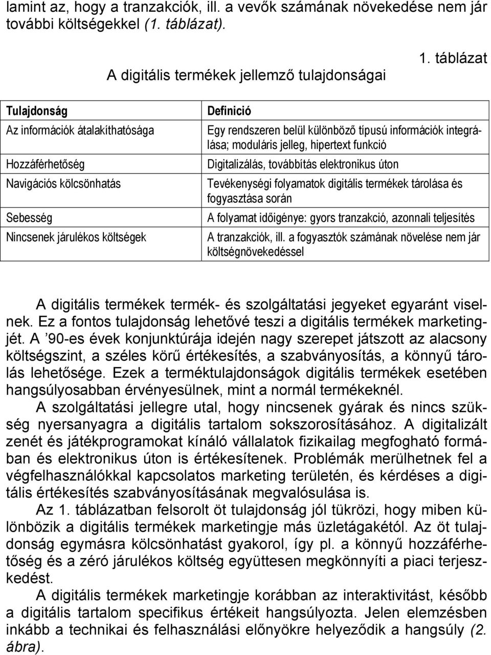 integrálása; moduláris jelleg, hipertext funkció Digitalizálás, továbbítás elektronikus úton Tevékenységi folyamatok digitális termékek tárolása és fogyasztása során A folyamat időigénye: gyors