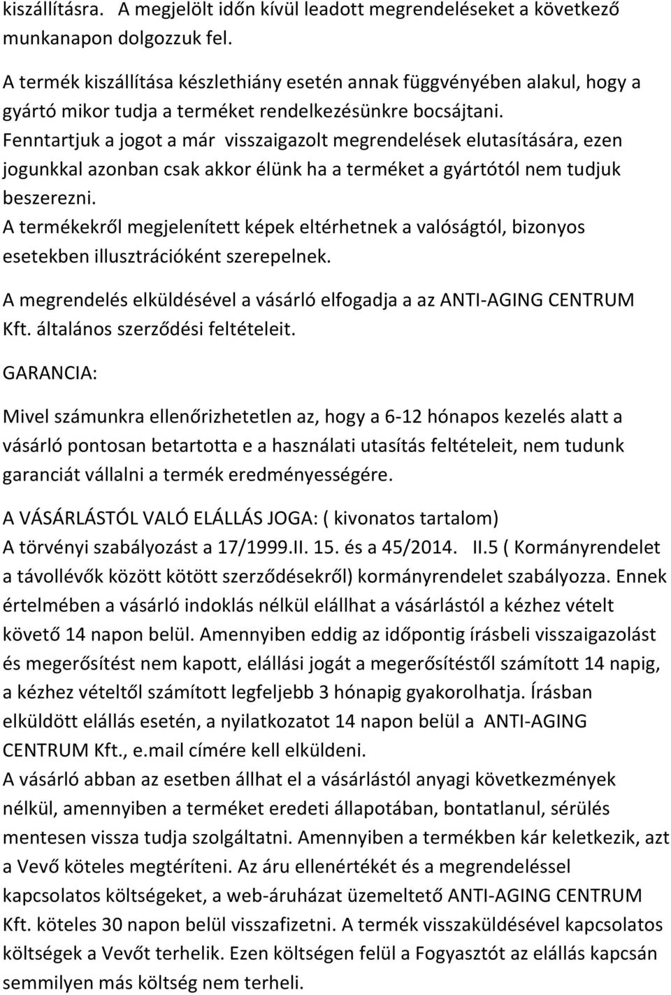 Fenntartjuk a jogot a már visszaigazolt megrendelések elutasítására, ezen jogunkkal azonban csak akkor élünk ha a terméket a gyártótól nem tudjuk beszerezni.