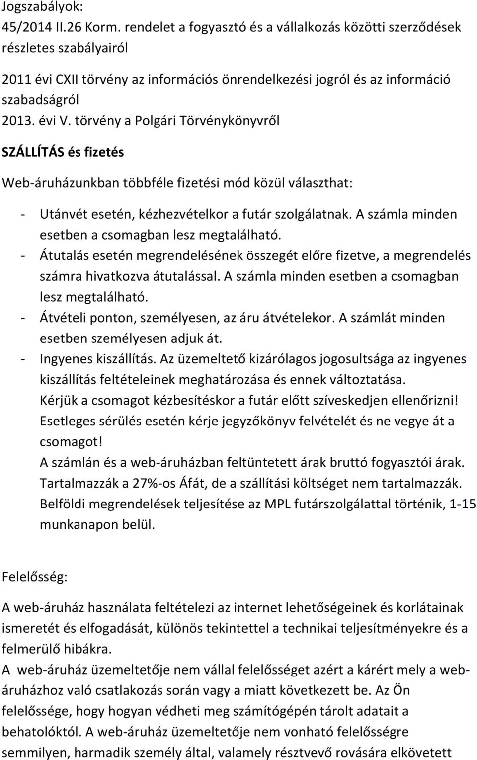 A számla minden esetben a csomagban lesz megtalálható. - Átutalás eseté egre delésé ek összegét előre fizet e, a egre delés számra hivatkozva átutalással.