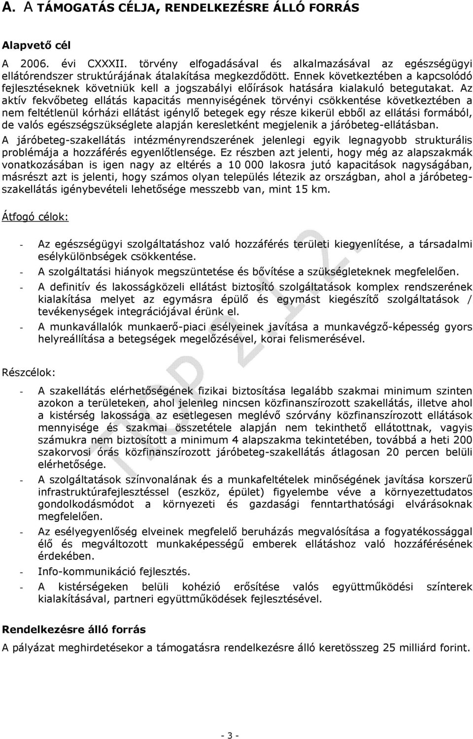 Az aktív fekvőbeteg ellátás kapacitás mennyiségének törvényi csökkentése következtében a nem feltétlenül kórházi ellátást igénylő betegek egy része kikerül ebből az ellátási formából, de valós