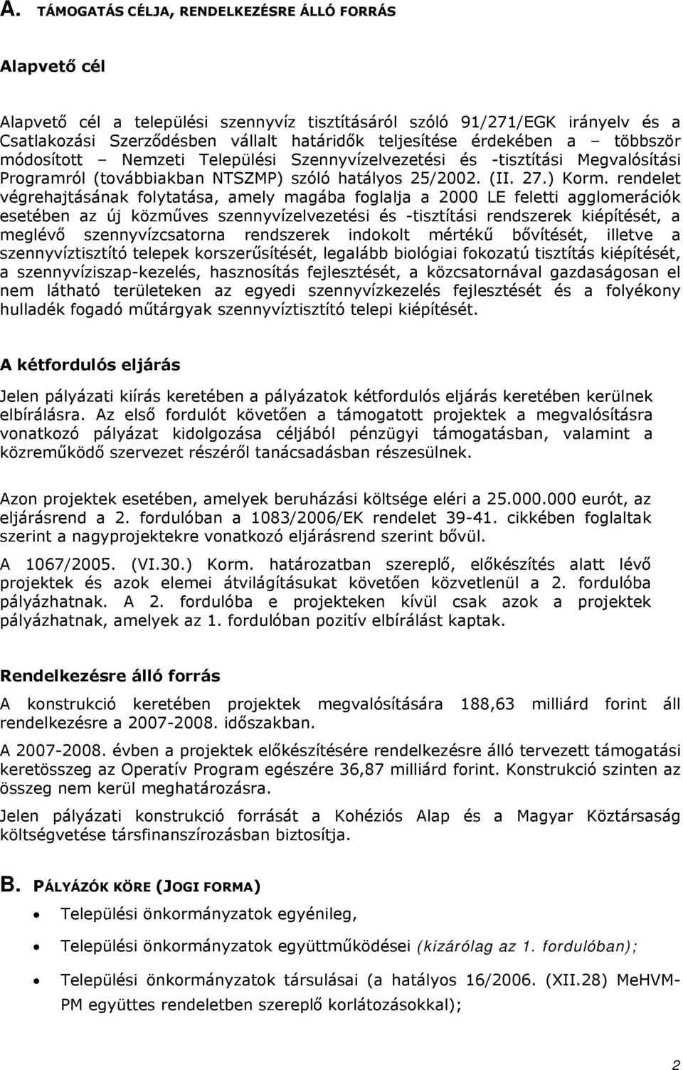 rendelet végrehajtásának flytatása, amely magába fglalja a 2000 LE feletti agglmerációk esetében az új közműves szennyvízelvezetési és -tisztítási rendszerek kiépítését, a meglévő szennyvízcsatrna