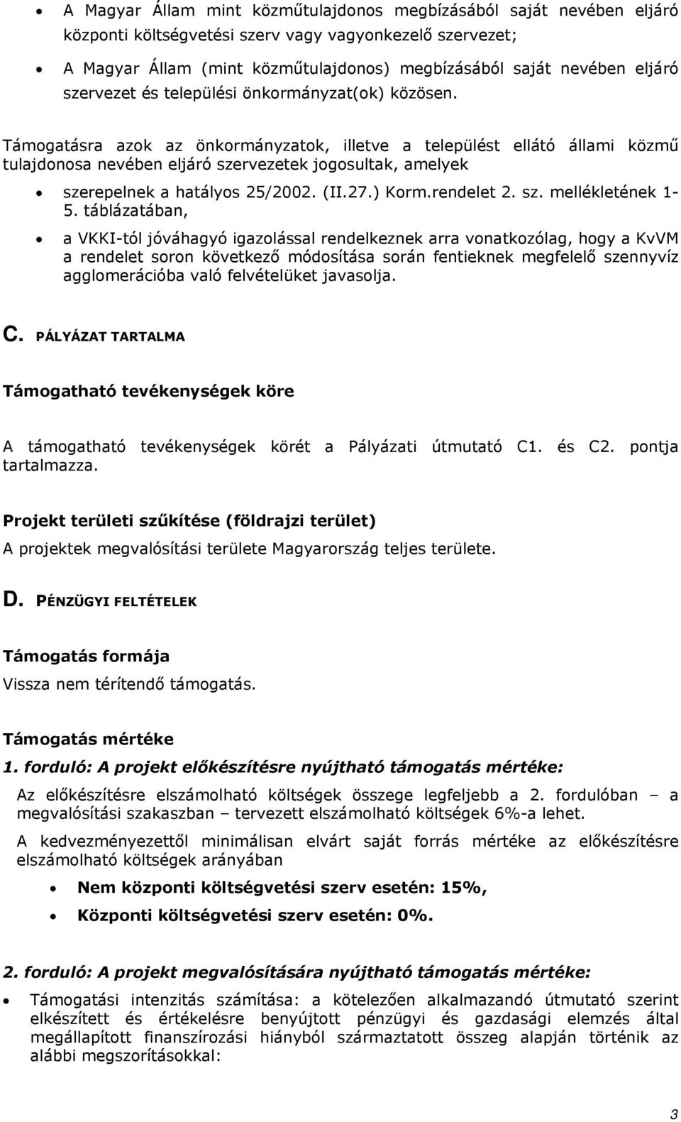 Támgatásra azk az önkrmányzatk, illetve a települést ellátó állami közmű tulajdnsa nevében eljáró szervezetek jgsultak, amelyek szerepelnek a hatálys 25/2002. (II.27.) Krm.rendelet 2. sz. mellékletének 1-5.