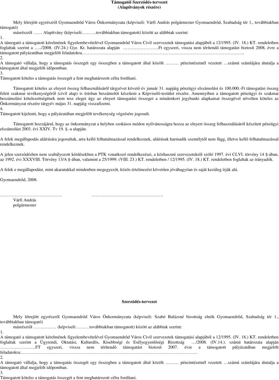 A támogató a támogatott kérelmének figyelembevételével Gyomaendrőd Város Civil szervezetek i alapjából a 12/1995. (IV. 18.) KT. rendeletben foglaltak szerint a../2008. (IV.24.) Gye. Kt.