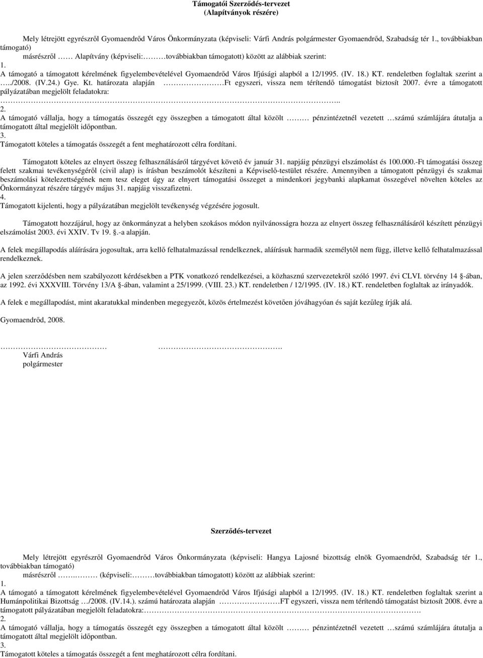 A támogató a támogatott kérelmének figyelembevételével Gyomaendrőd Város Ifjúsági alapból a 12/1995. (IV. 18.) KT. rendeletben foglaltak szerint a../2008. (IV.24.) Gye. Kt.