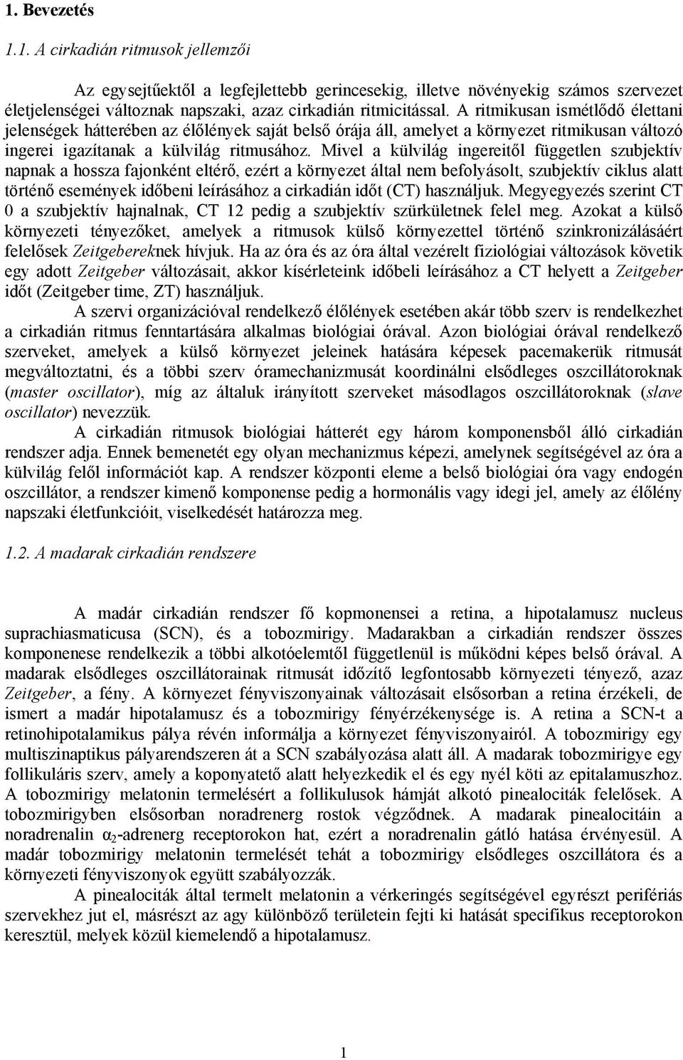 Mivel a külvilág ingereitől független szubjektív napnak a hossza fajonként eltérő, ezért a környezet által nem befolyásolt, szubjektív ciklus alatt történő események időbeni leírásához a cirkadián